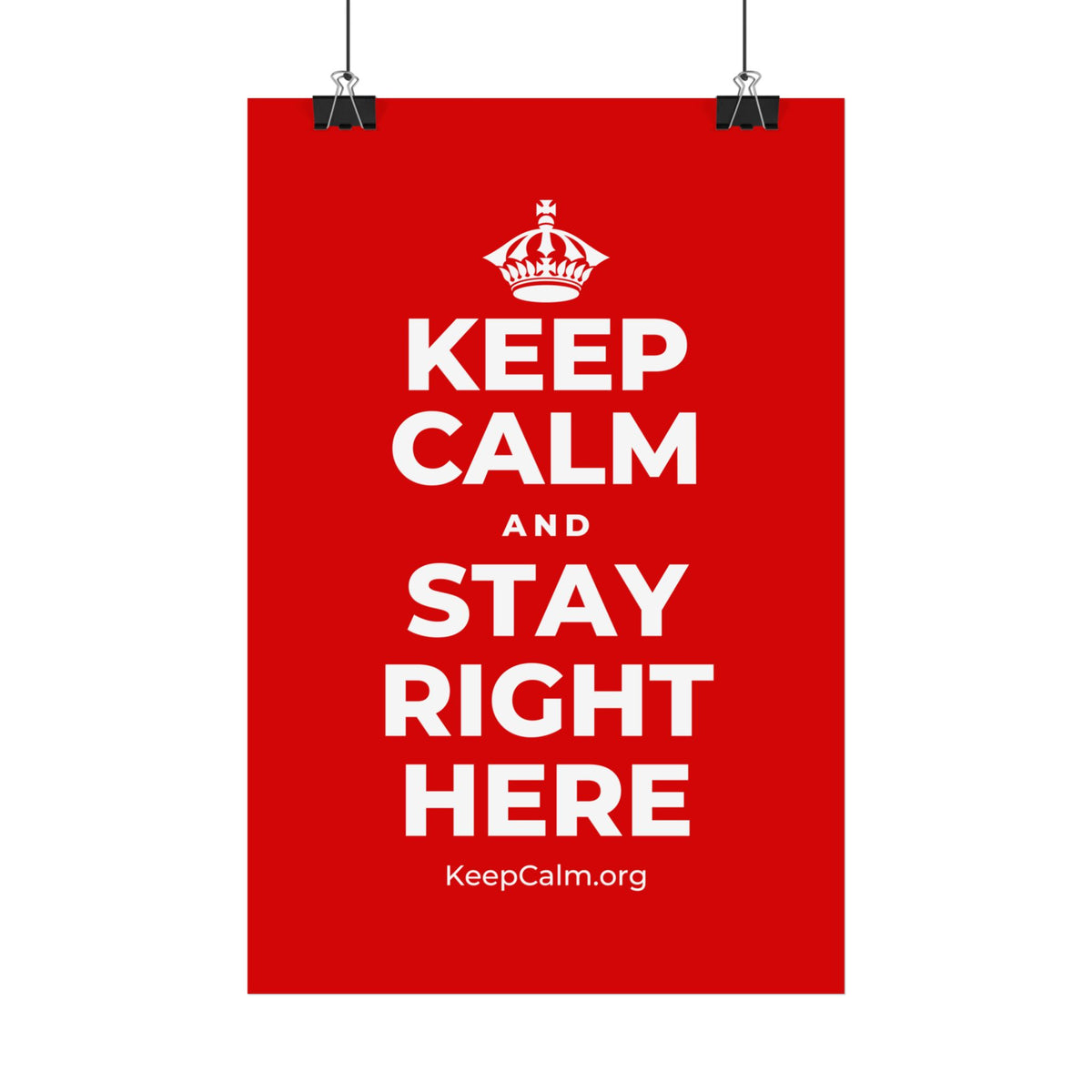 KEEP CALM AND STAY RIGHT HERE Satin Poster