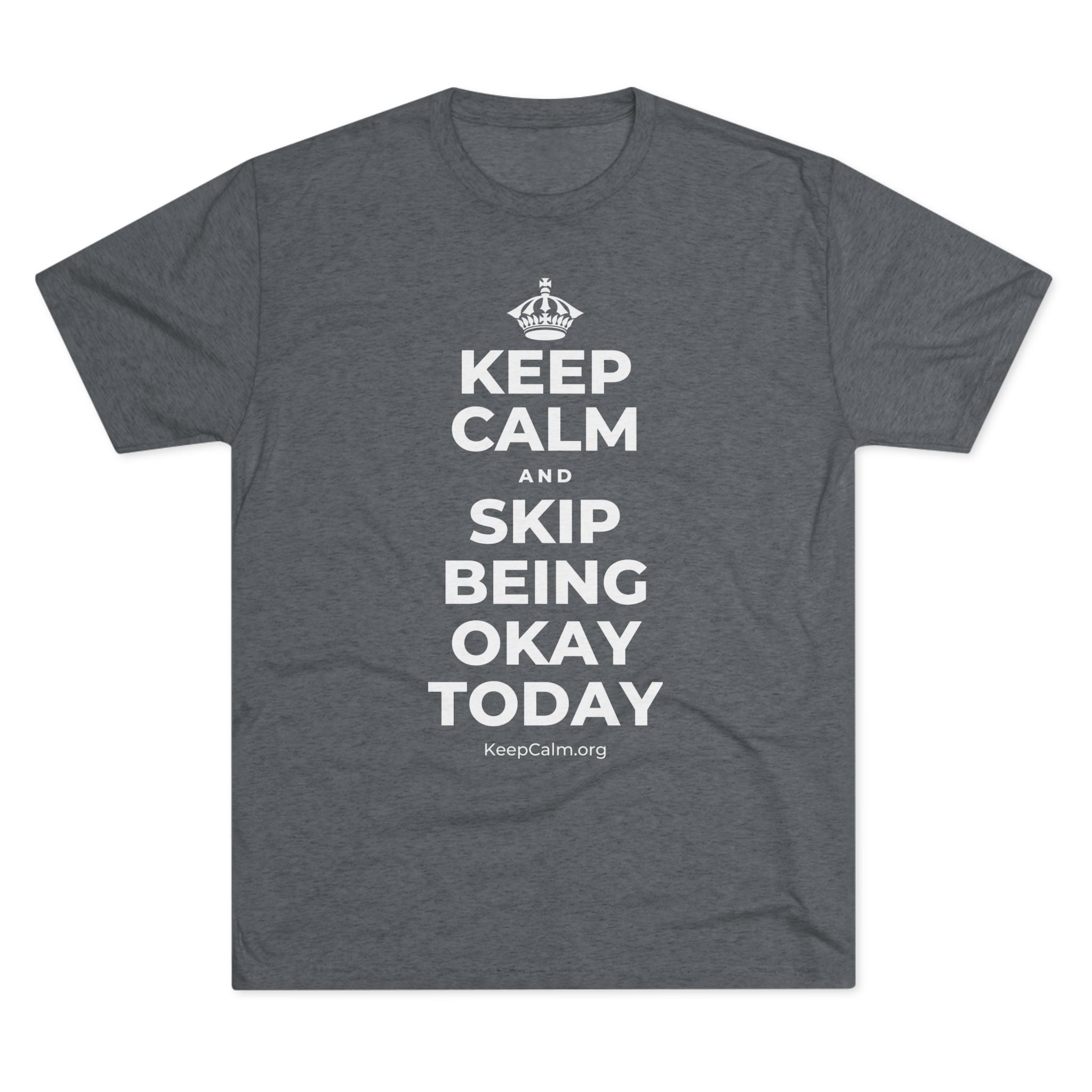 KEEP CALM AND SKIP BEING OKAY TODAY Tri-Blend Tee