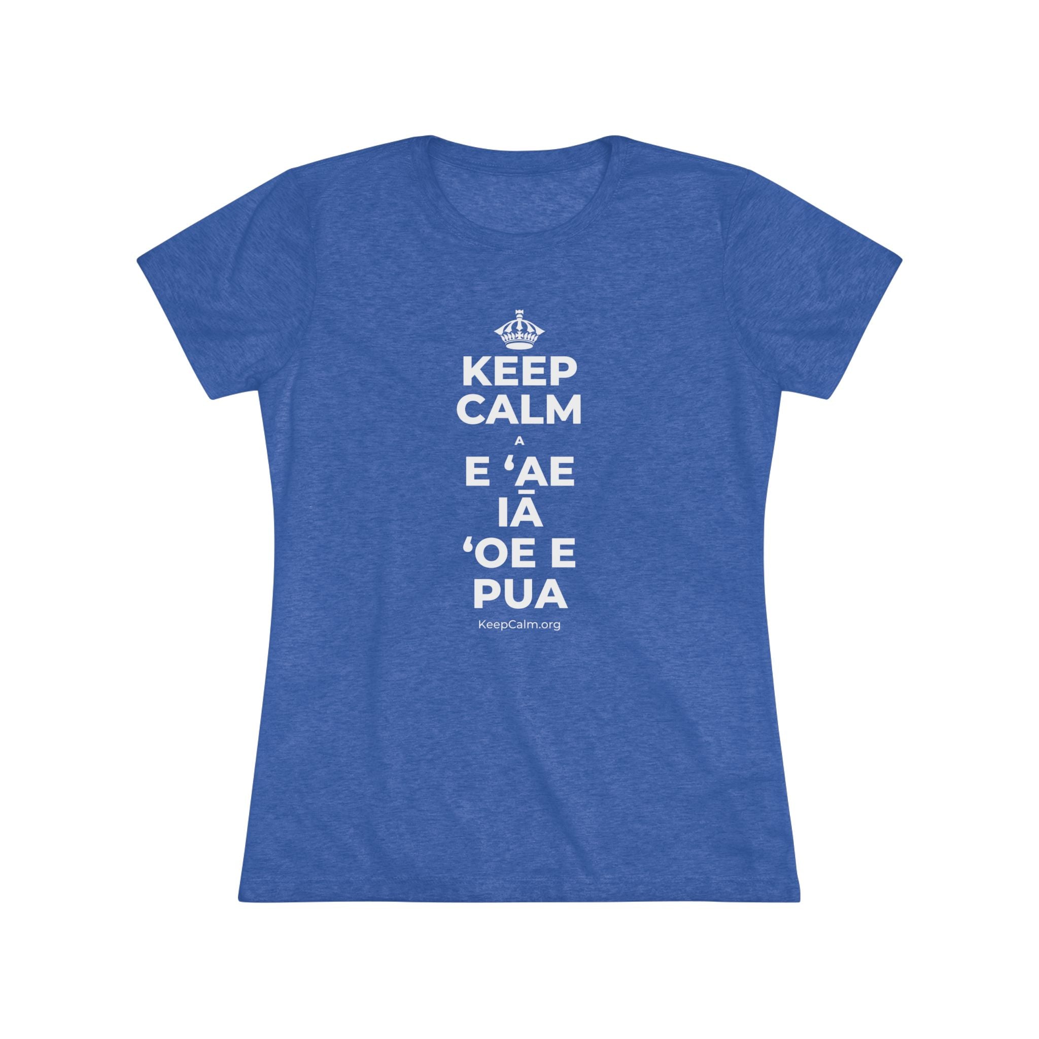 KEEP CALM A E ʻAE IĀ ʻOE E PUA Women's Tri-Blend Tee