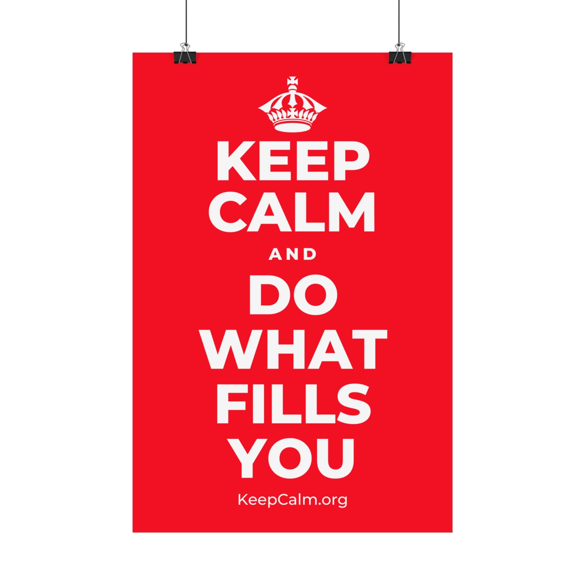 KEEP CALM AND DO WHAT FILLS YOU Satin Poster