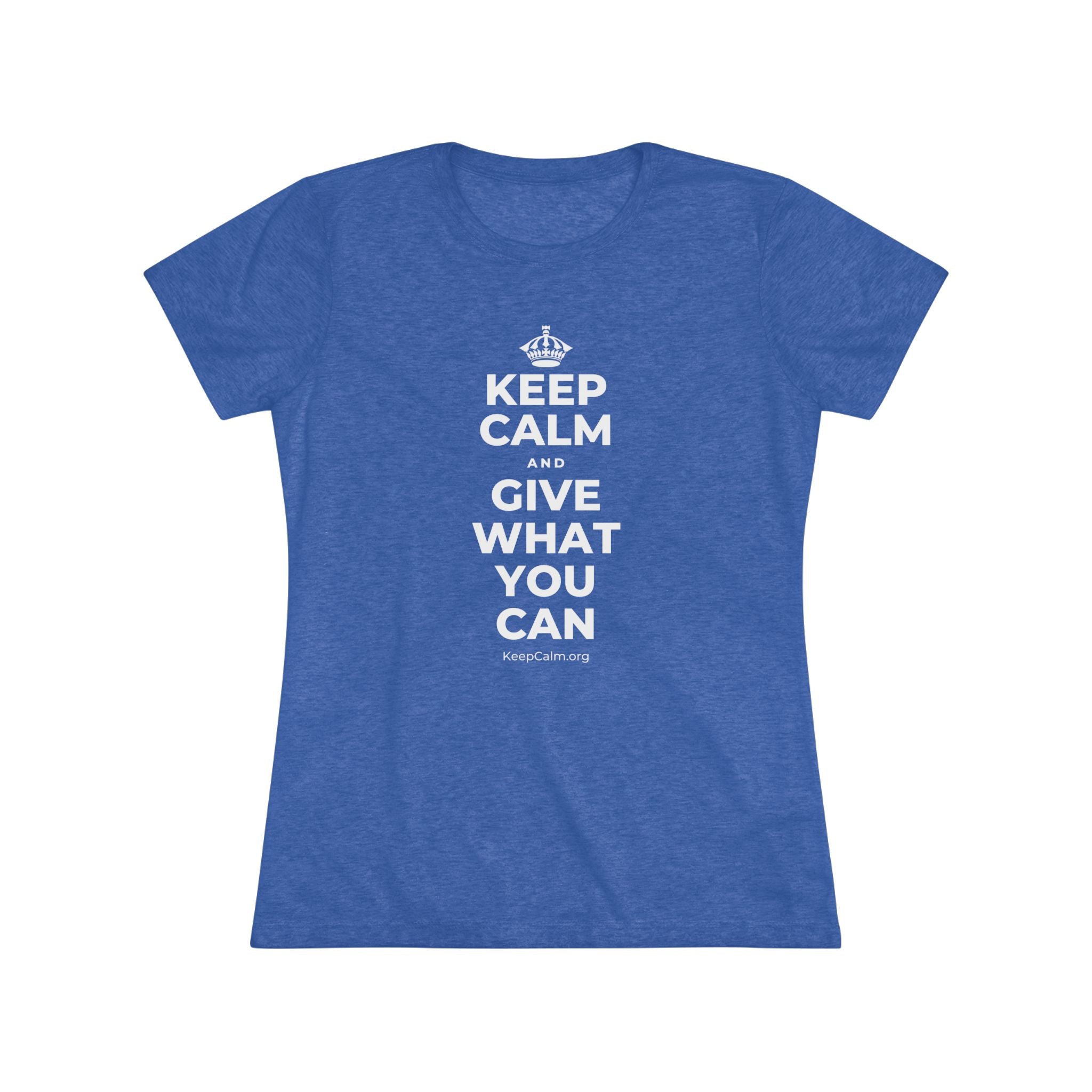 KEEP CALM AND GIVE WHAT YOU CAN Women's Tri-Blend Tee