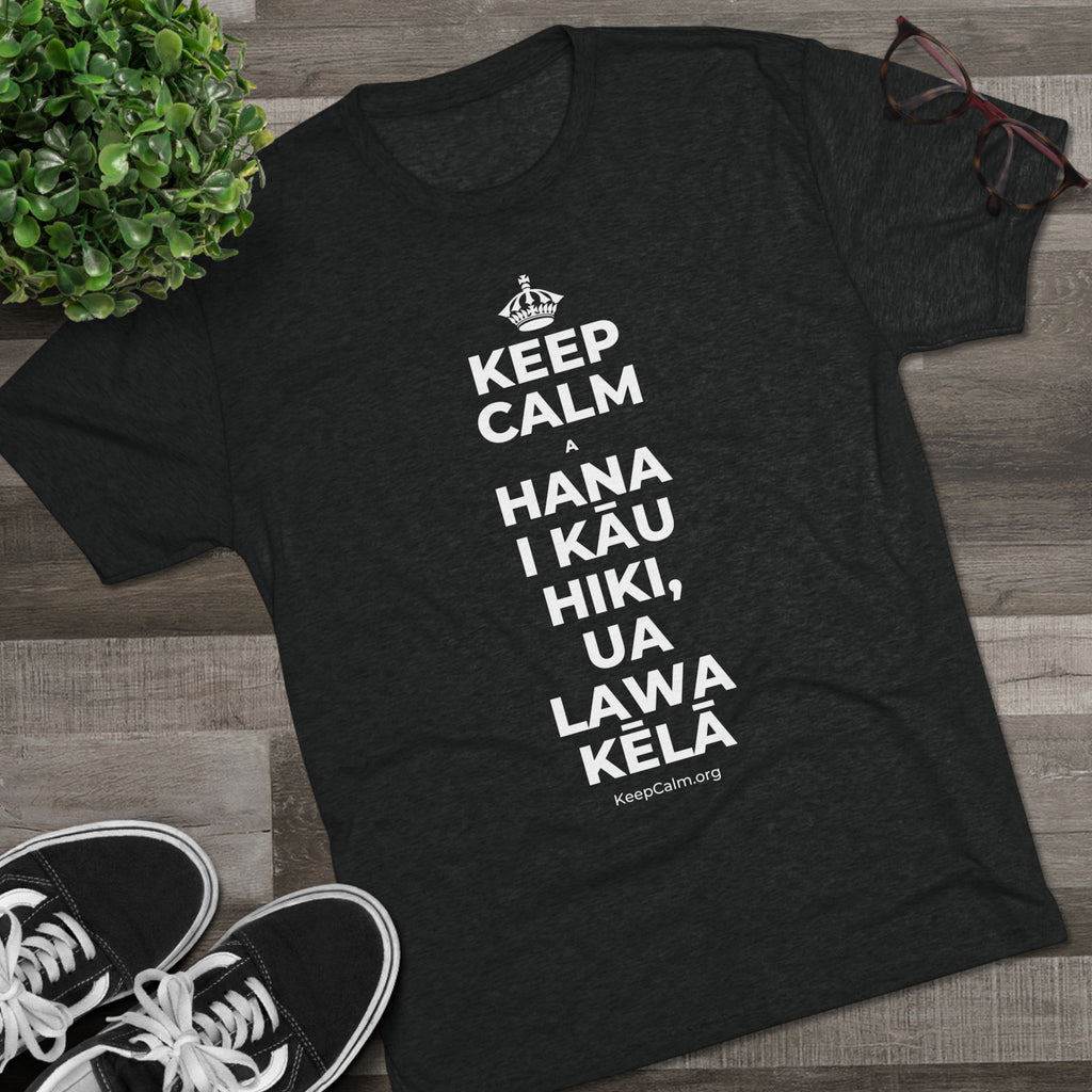 KEEP CALM A HANA I KĀU HIKI, UA LAWA KĒLĀ Tri-Blend Tee