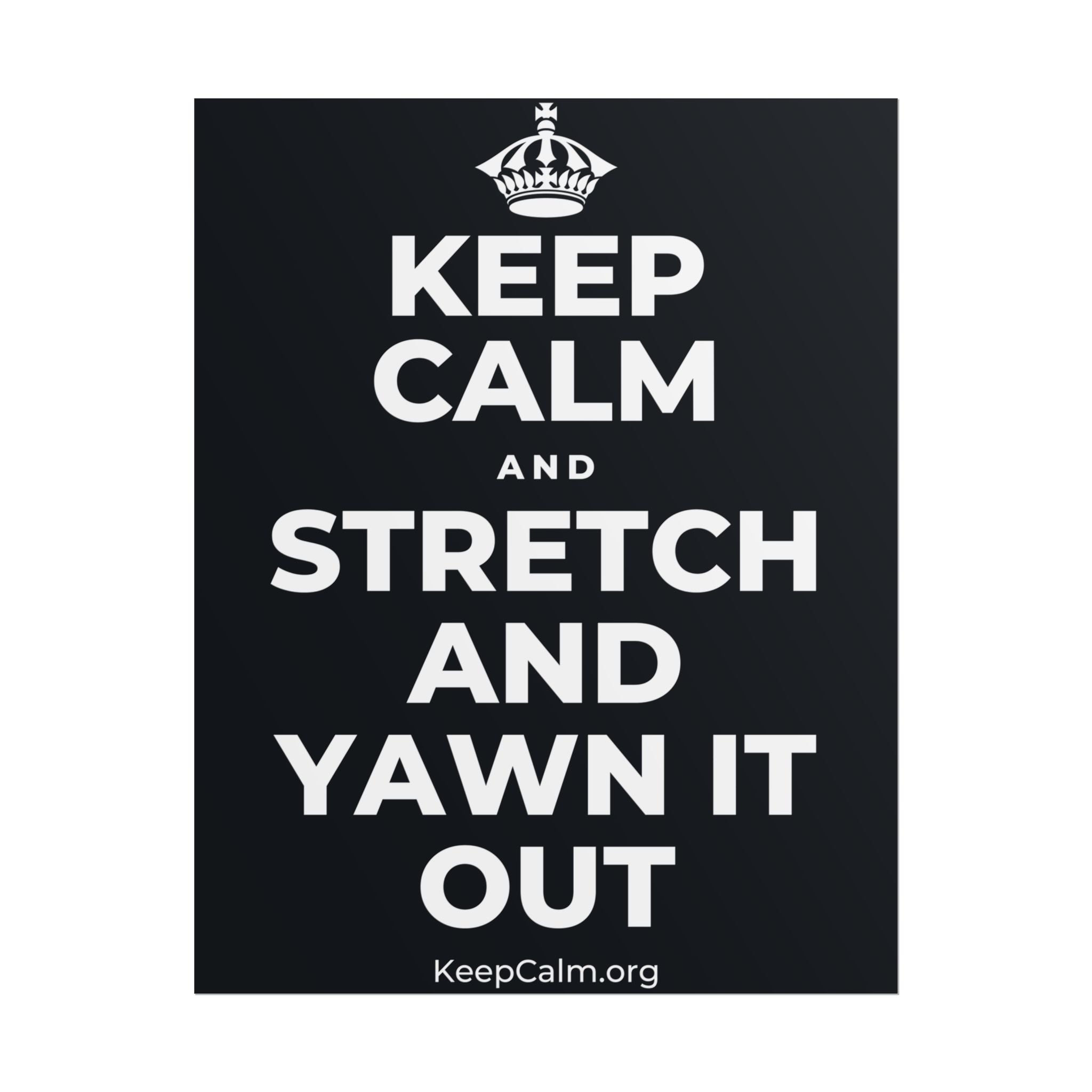 KEEP CALM AND STRETCH AND YAWN IT OUT Poster (Dark)
