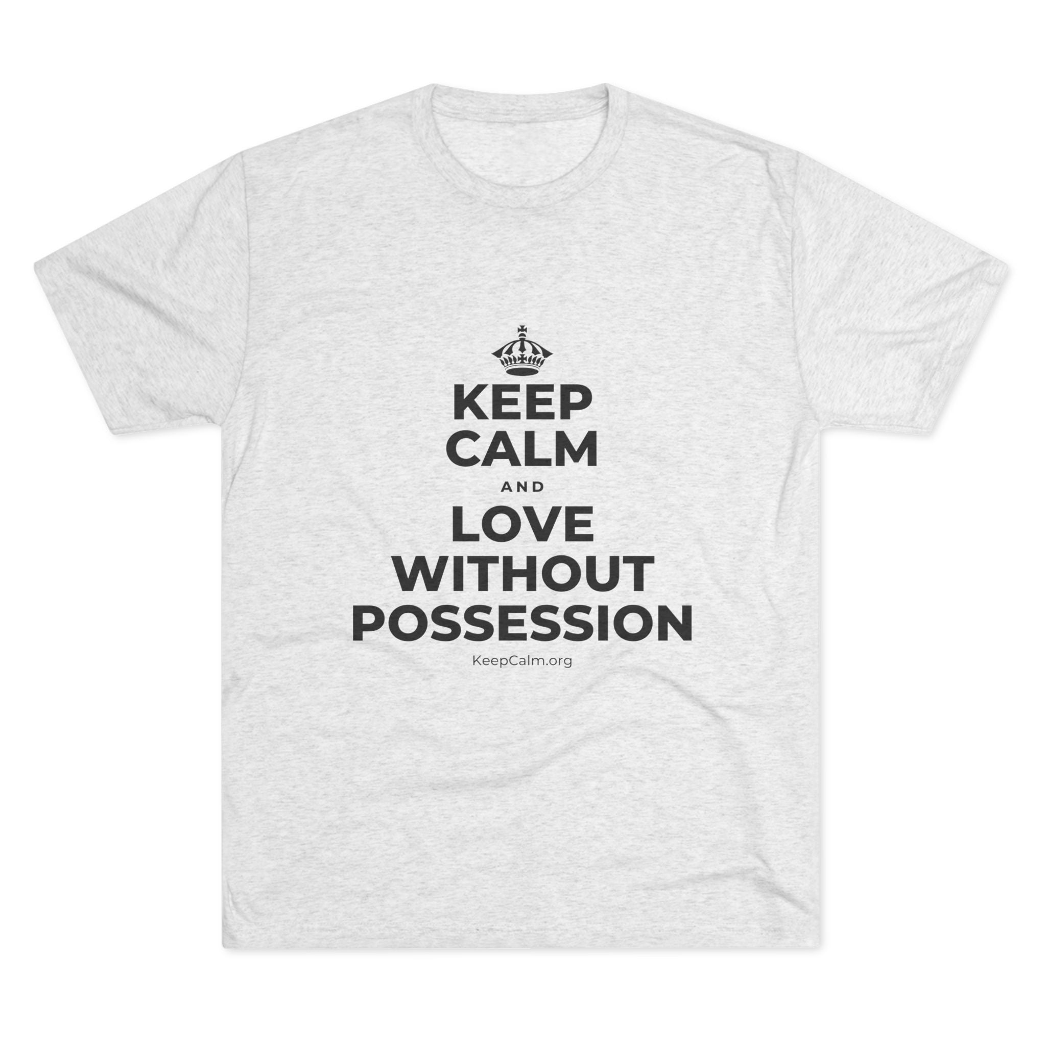 KEEP CALM AND LOVE WITHOUT POSSESSION Tri-Blend Tee
