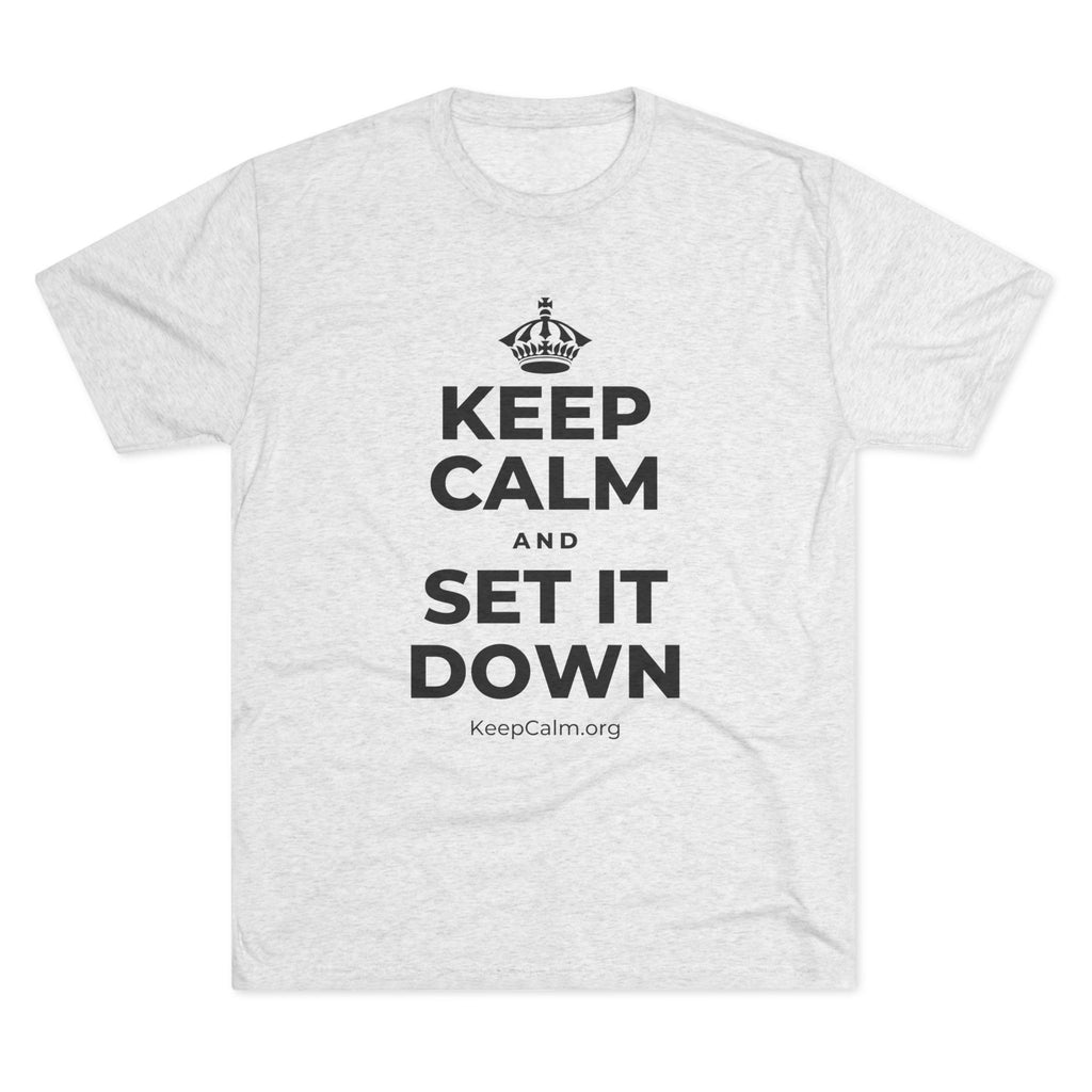 KEEP CALM AND SET IT DOWN Tri-Blend Tee