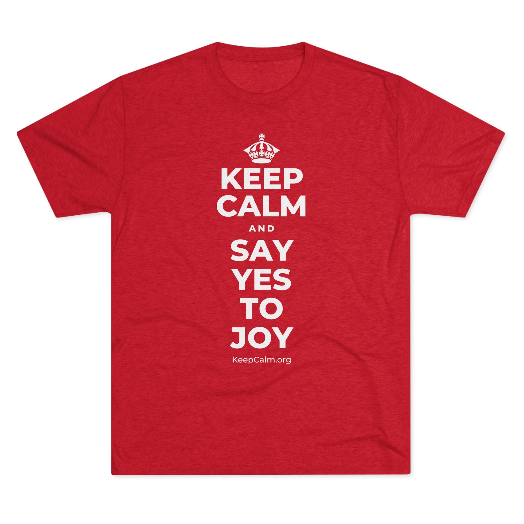KEEP CALM AND SAY YES TO JOY Tri-Blend Tee