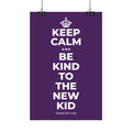 KEEP CALM AND BE KIND TO THE NEW KID Satin Poster