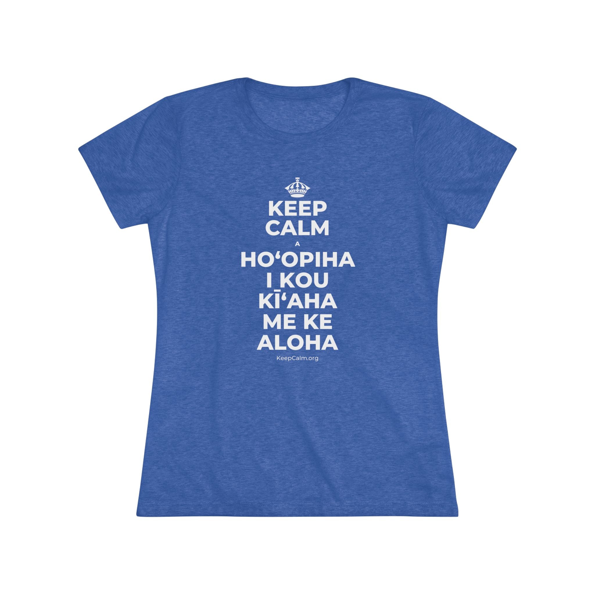 KEEP CALM A HOʻOPIHA I KOU KĪʻAHA ME KE ALOHA Women's Tri-Blend Tee