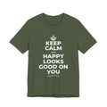 KEEP CALM AND HAPPY LOOKS GOOD ON YOU T-Shirt (Military Green–Autumn)