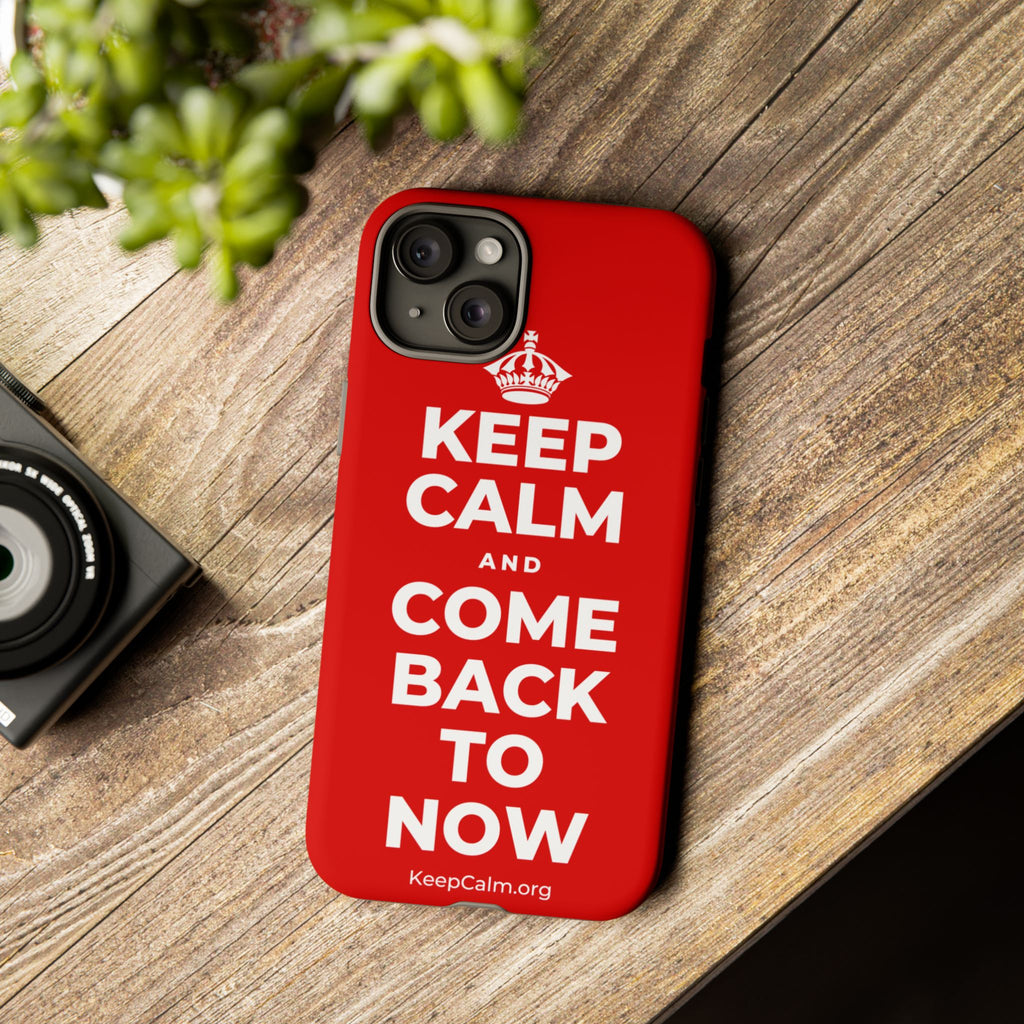 KEEP CALM AND COME BACK TO NOW Phone Case