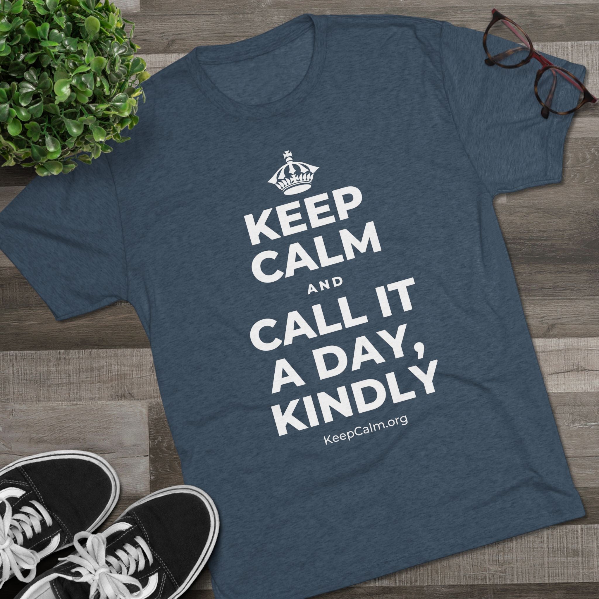 KEEP CALM AND CALL IT A DAY, KINDLY Tri-Blend Tee