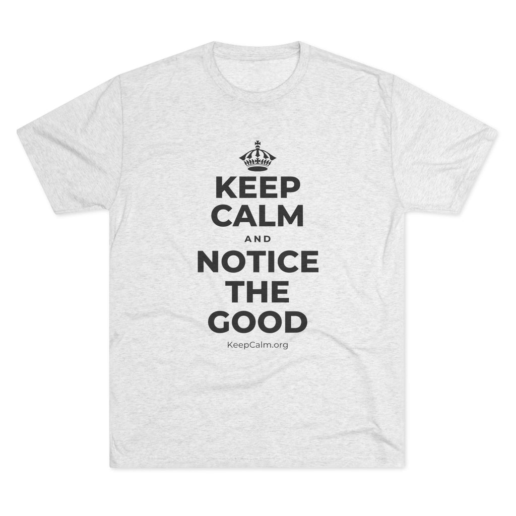 KEEP CALM AND NOTICE THE GOOD Tri-Blend Tee