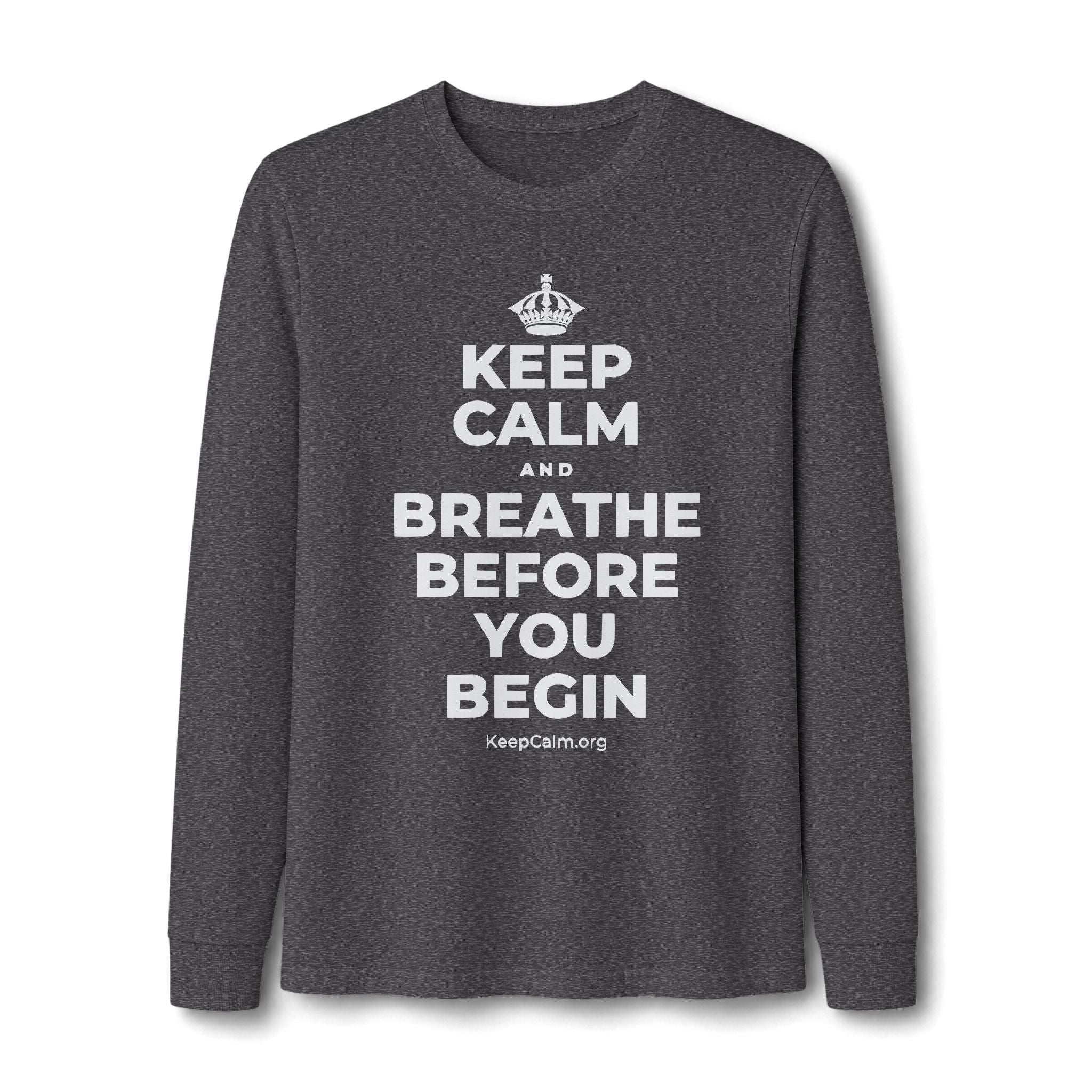 KEEP CALM AND BREATHE BEFORE YOU BEGIN Long Sleeve Tee