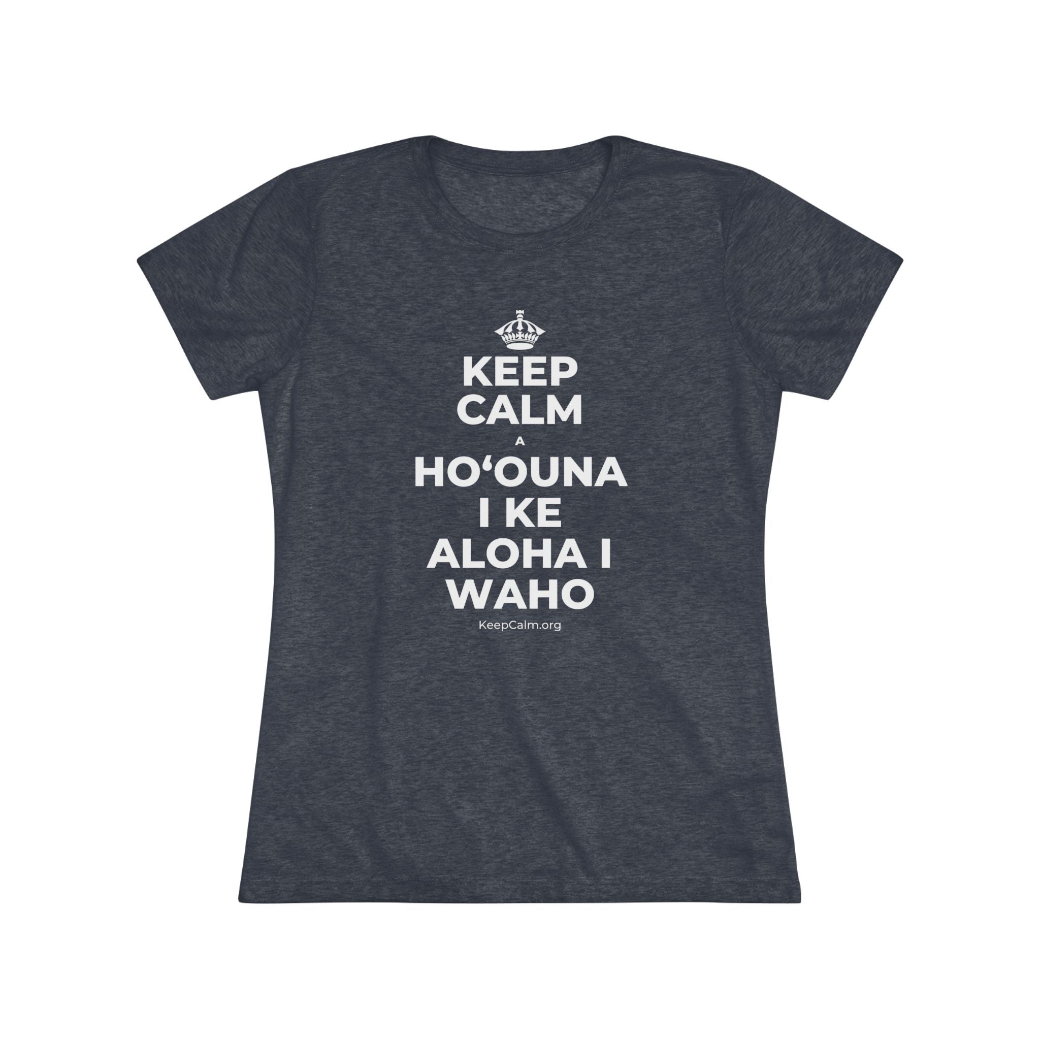 KEEP CALM A HOʻOUNA I KE ALOHA I WAHO Women's Tri-Blend Tee