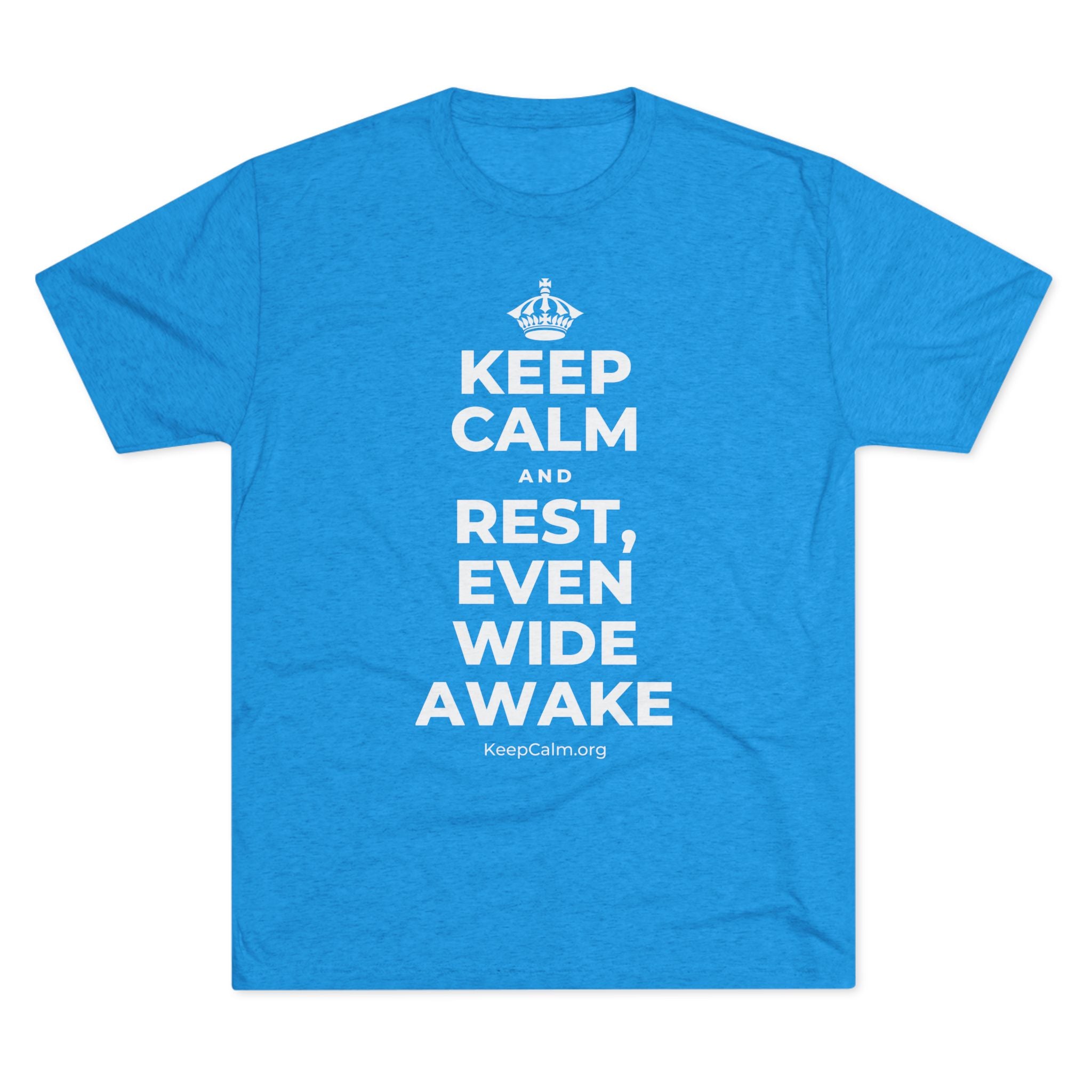 KEEP CALM AND REST, EVEN WIDE AWAKE Tri-Blend Tee