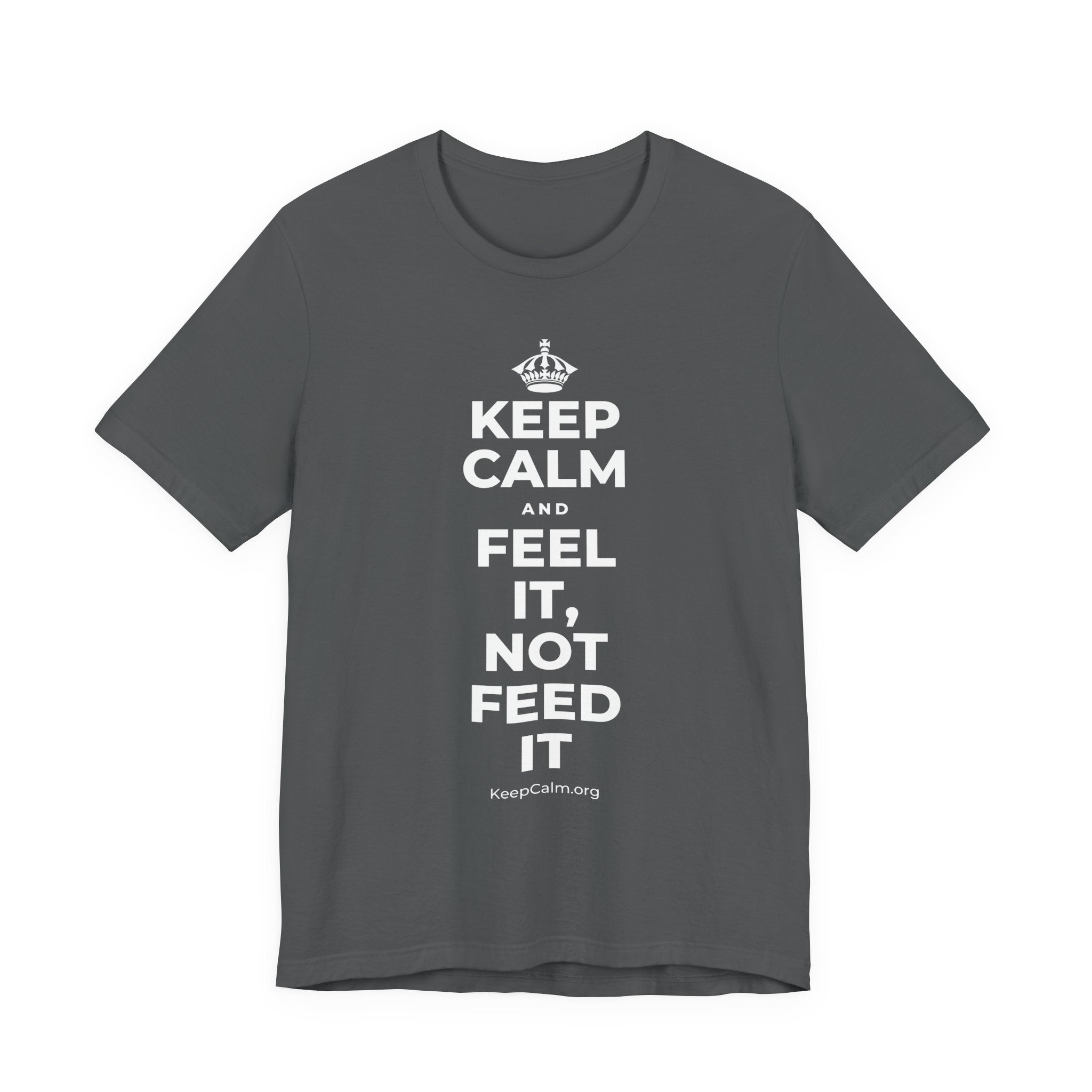 KEEP CALM AND FEEL IT, NOT FEED IT T-Shirt (White–Asphalt)
