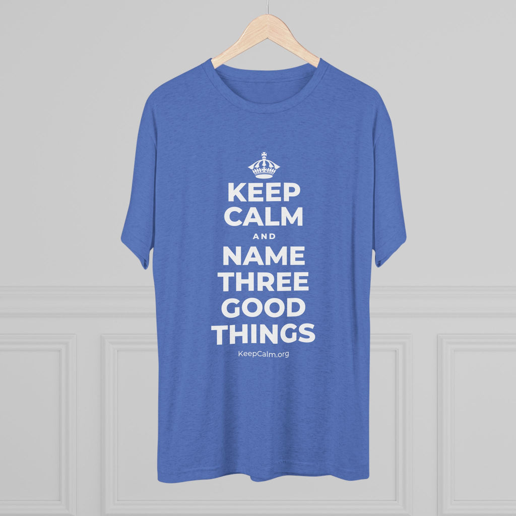 KEEP CALM AND NAME THREE GOOD THINGS Tri-Blend Tee