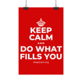 KEEP CALM AND DO WHAT FILLS YOU Satin Poster