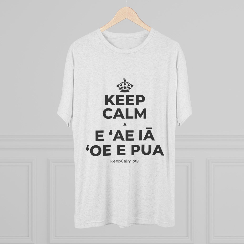 KEEP CALM A E ʻAE IĀ ʻOE E PUA Tri-Blend Tee