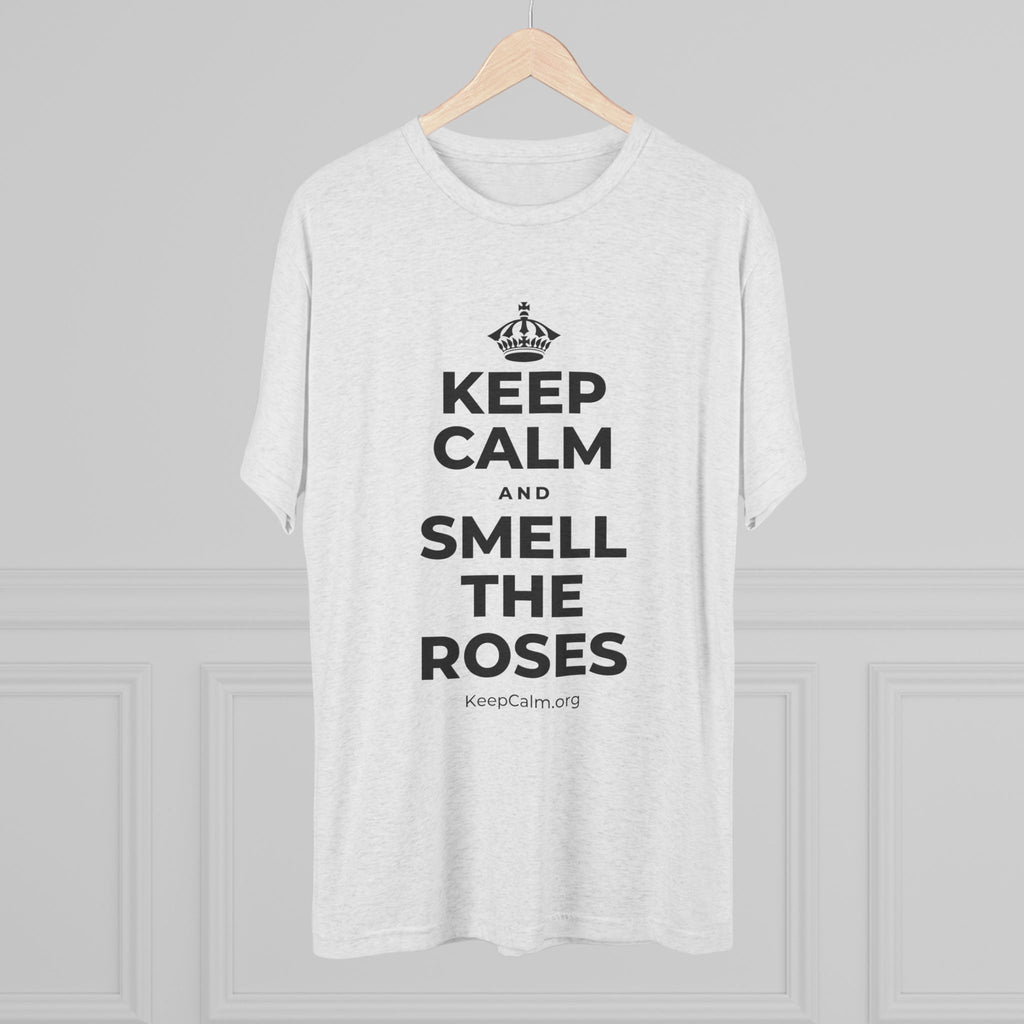 KEEP CALM AND SMELL THE ROSES Tri-Blend Tee