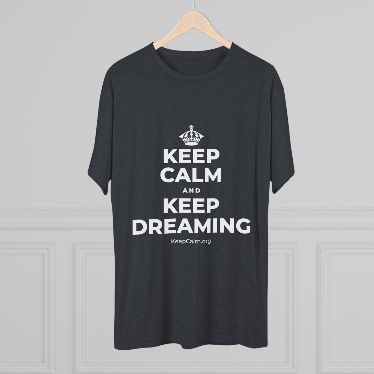 KEEP CALM AND KEEP DREAMING Tri-Blend Tee