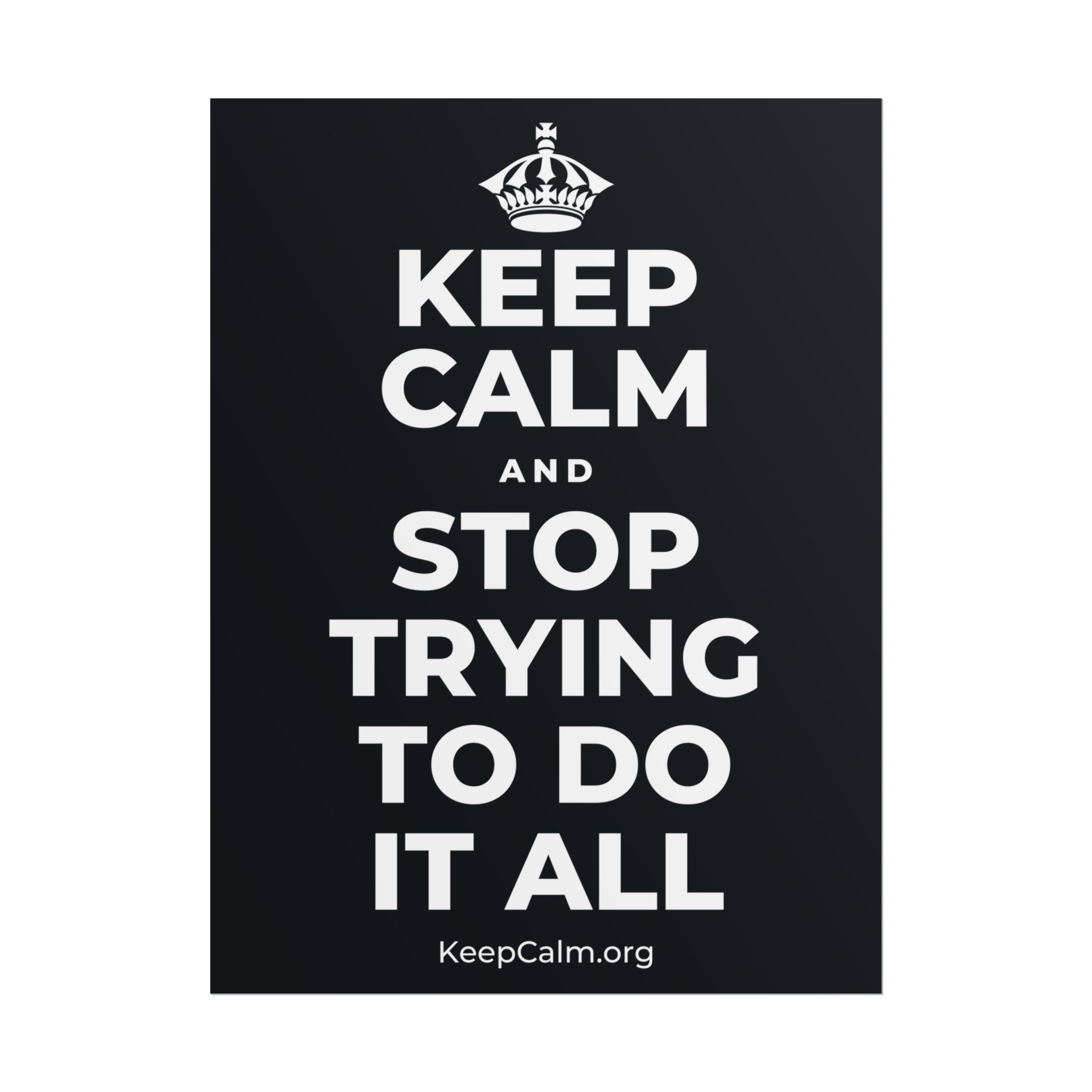 KEEP CALM AND STOP TRYING TO DO IT ALL Poster (Dark)