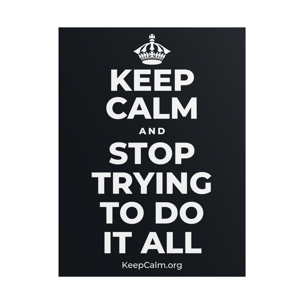 KEEP CALM AND STOP TRYING TO DO IT ALL Poster (Dark)