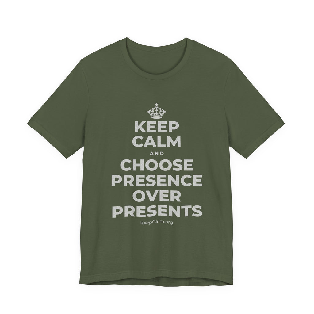 KEEP CALM AND CHOOSE PRESENCE OVER PRESENTS T-Shirt (Military Green–Autumn)