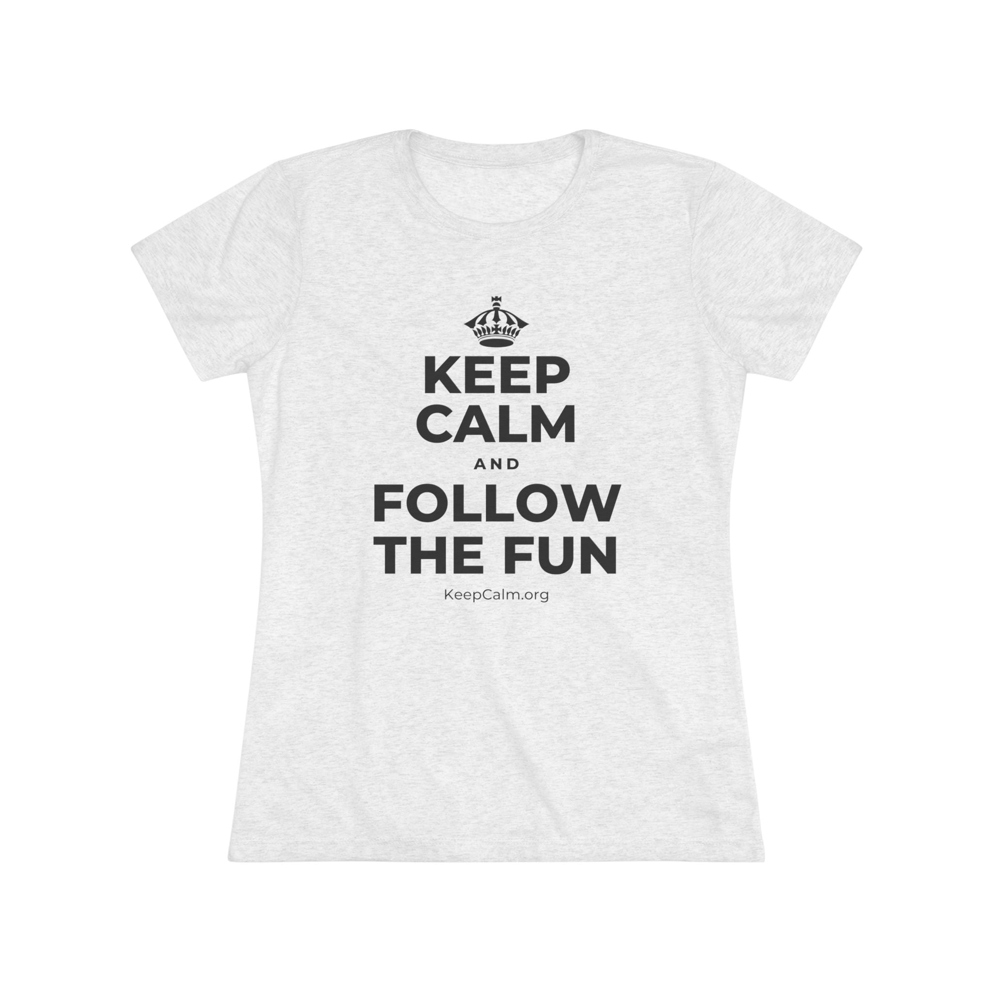 KEEP CALM AND FOLLOW THE FUN Women's Tri-Blend Tee