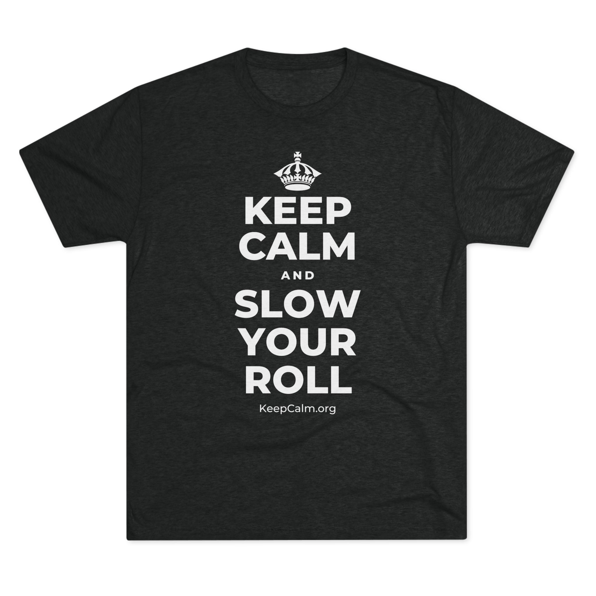 KEEP CALM AND SLOW YOUR ROLL Tri-Blend Tee