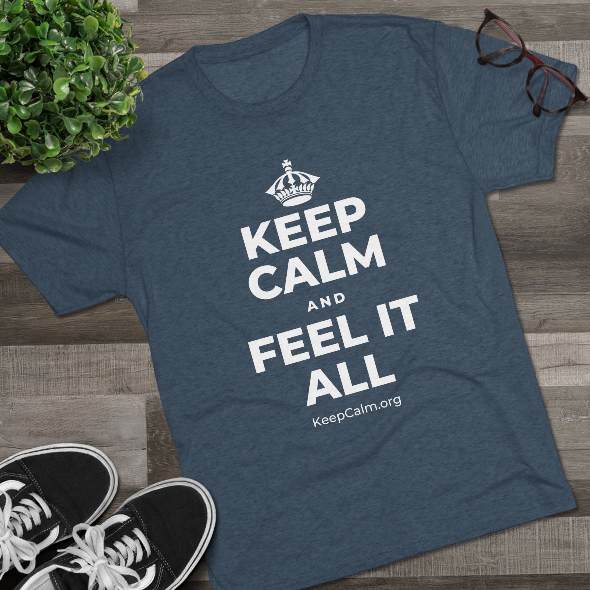 KEEP CALM AND FEEL IT ALL Tri-Blend Tee