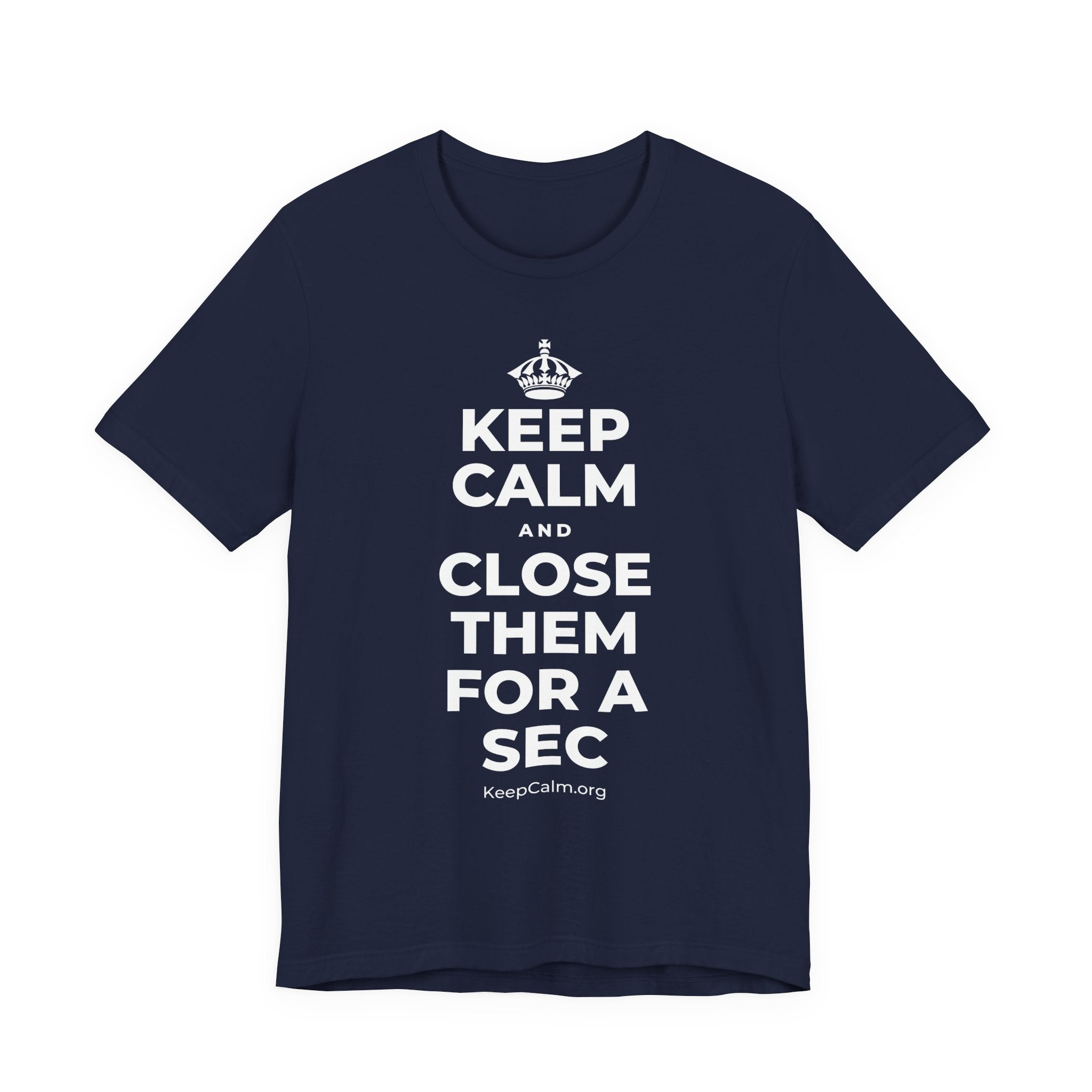 KEEP CALM AND CLOSE THEM FOR A SEC T-Shirt (White–Asphalt)
