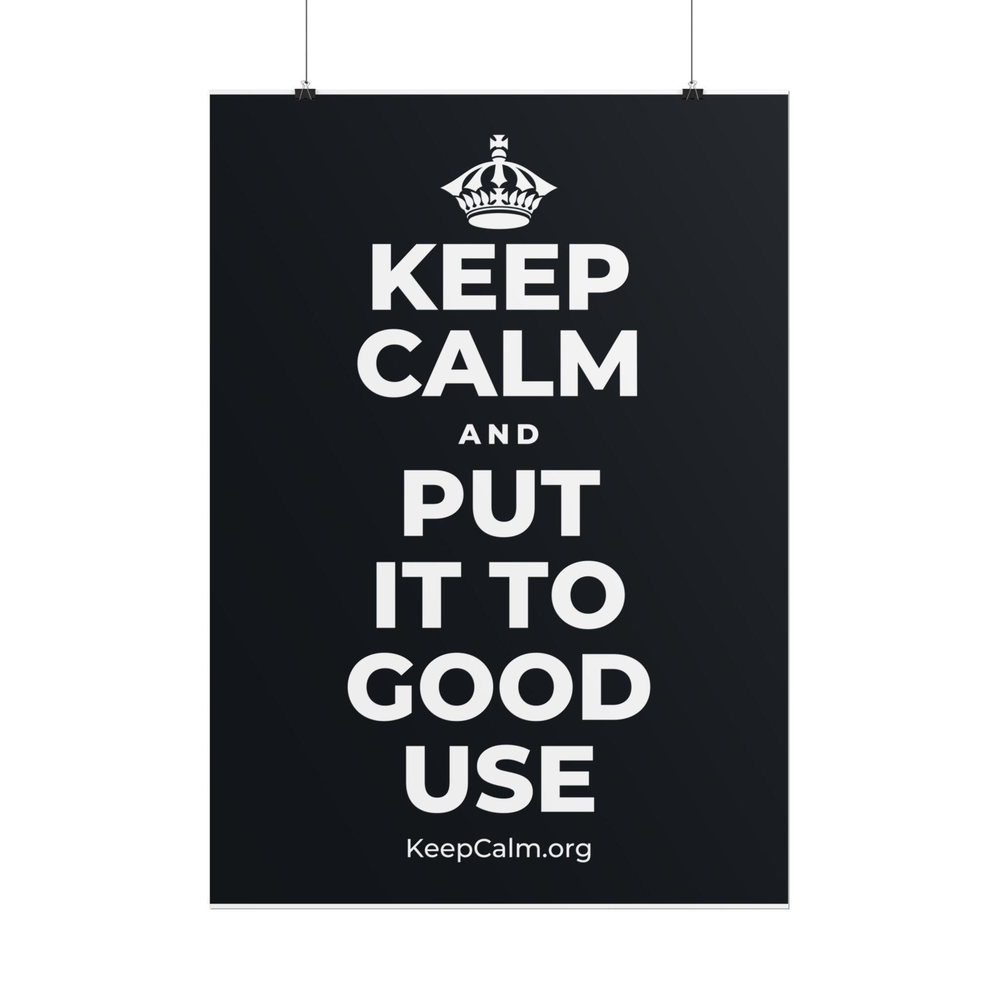 KEEP CALM AND PUT IT TO GOOD USE Poster (Dark)