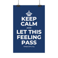 KEEP CALM AND LET THIS FEELING PASS Satin Poster
