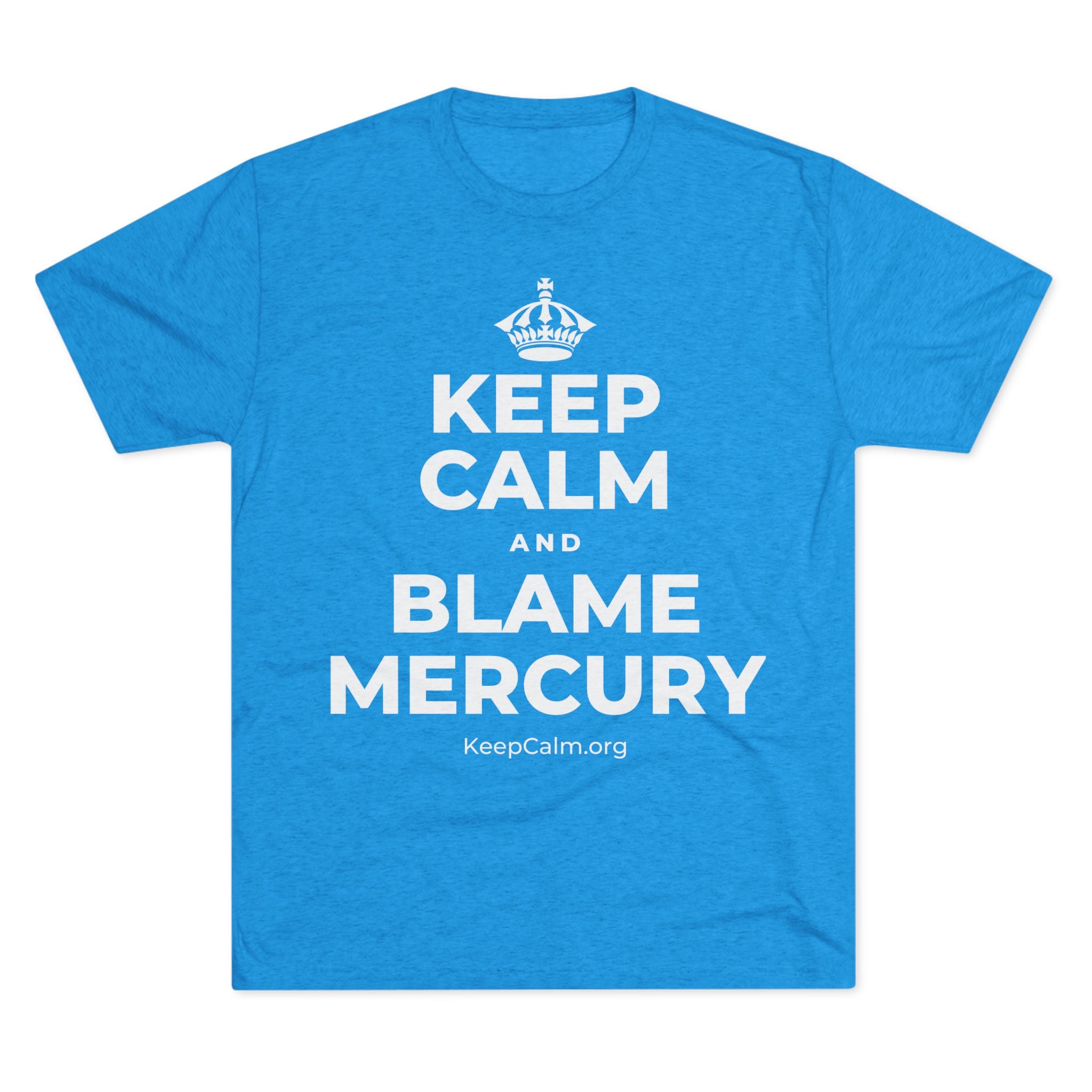 KEEP CALM AND BLAME MERCURY Tri-Blend Tee