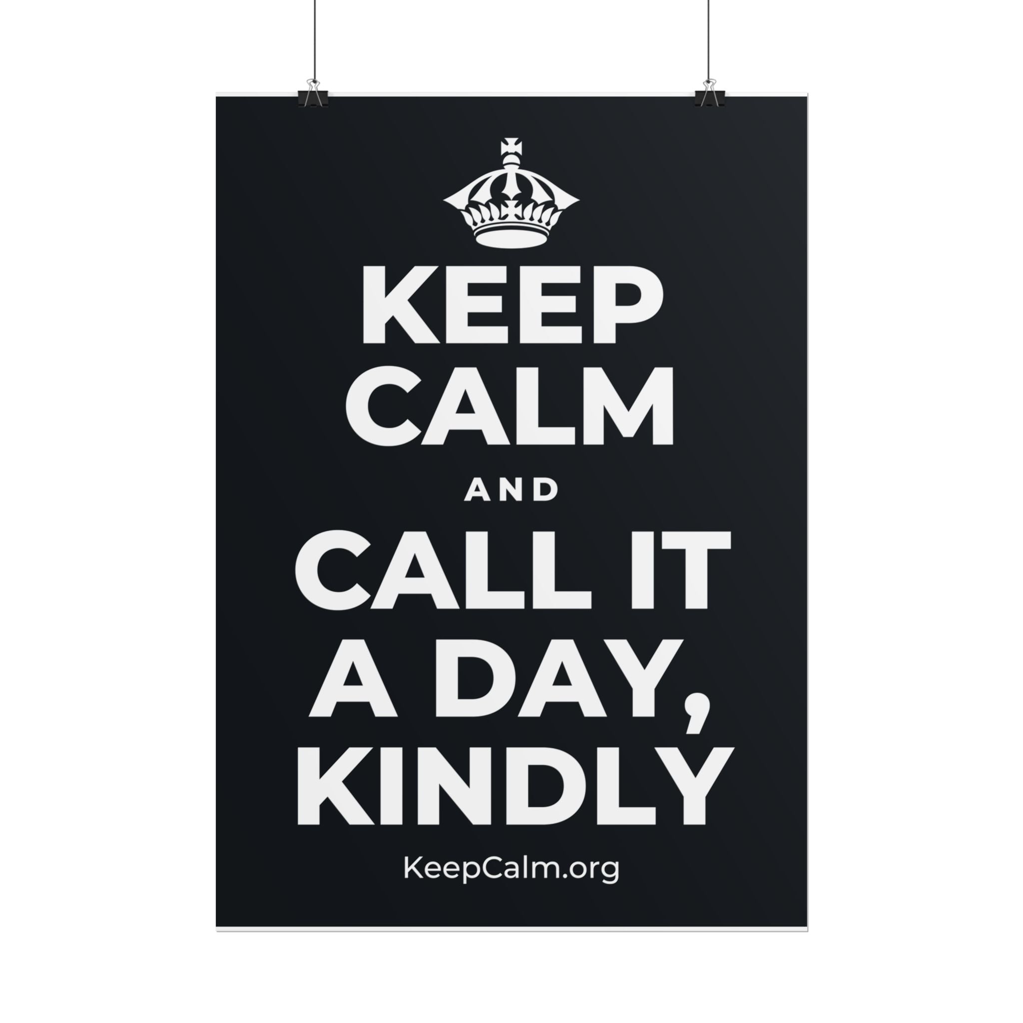 KEEP CALM AND CALL IT A DAY, KINDLY Poster (Dark)