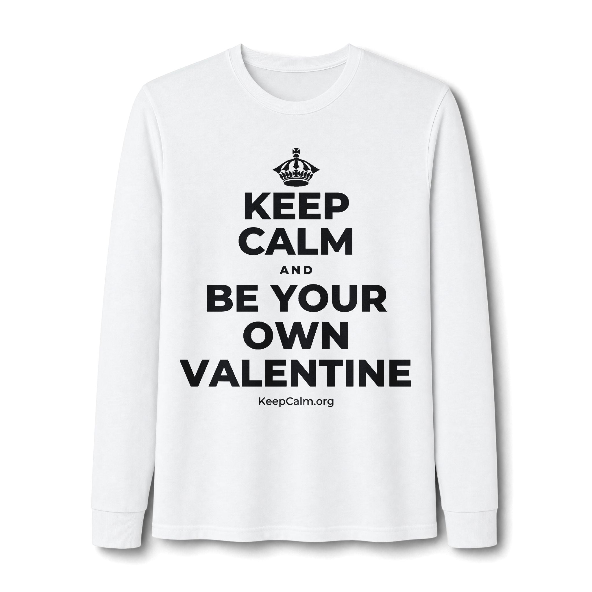 KEEP CALM AND BE YOUR OWN VALENTINE Long Sleeve Tee