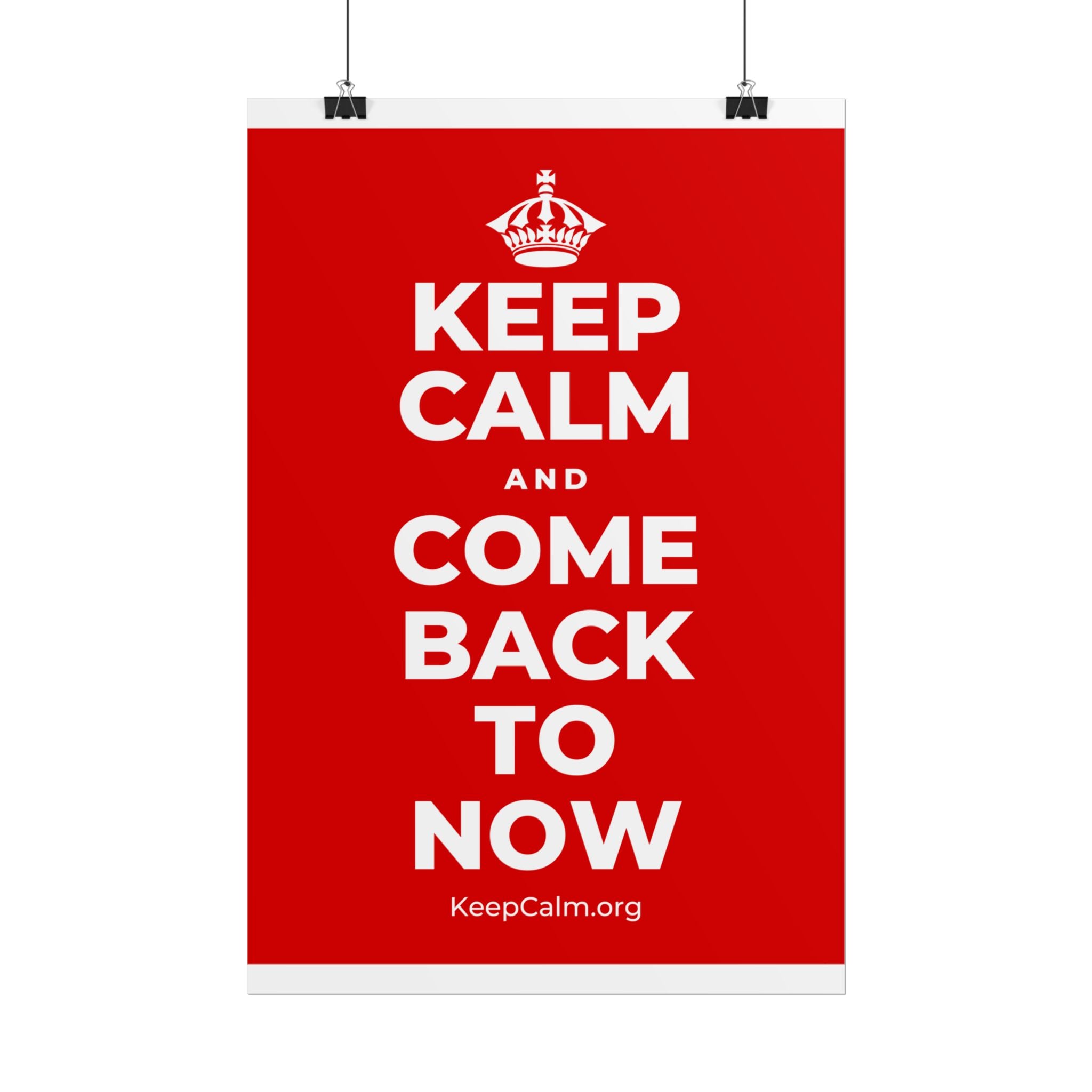 KEEP CALM AND COME BACK TO NOW Poster