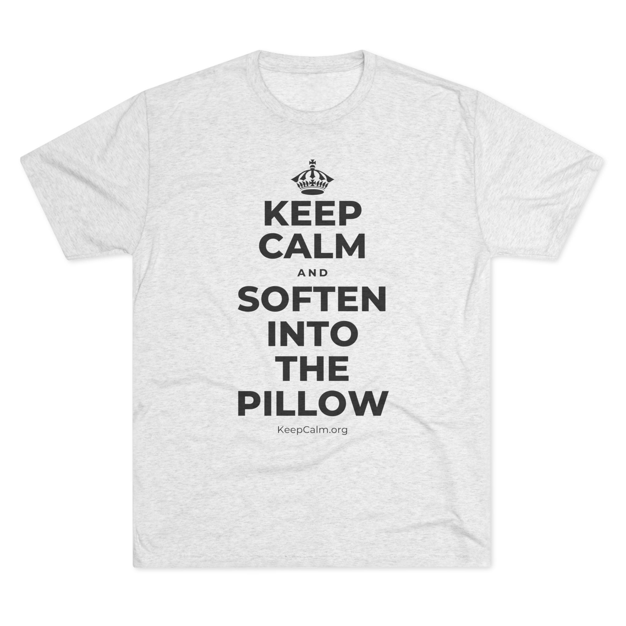 KEEP CALM AND SOFTEN INTO THE PILLOW Tri-Blend Tee