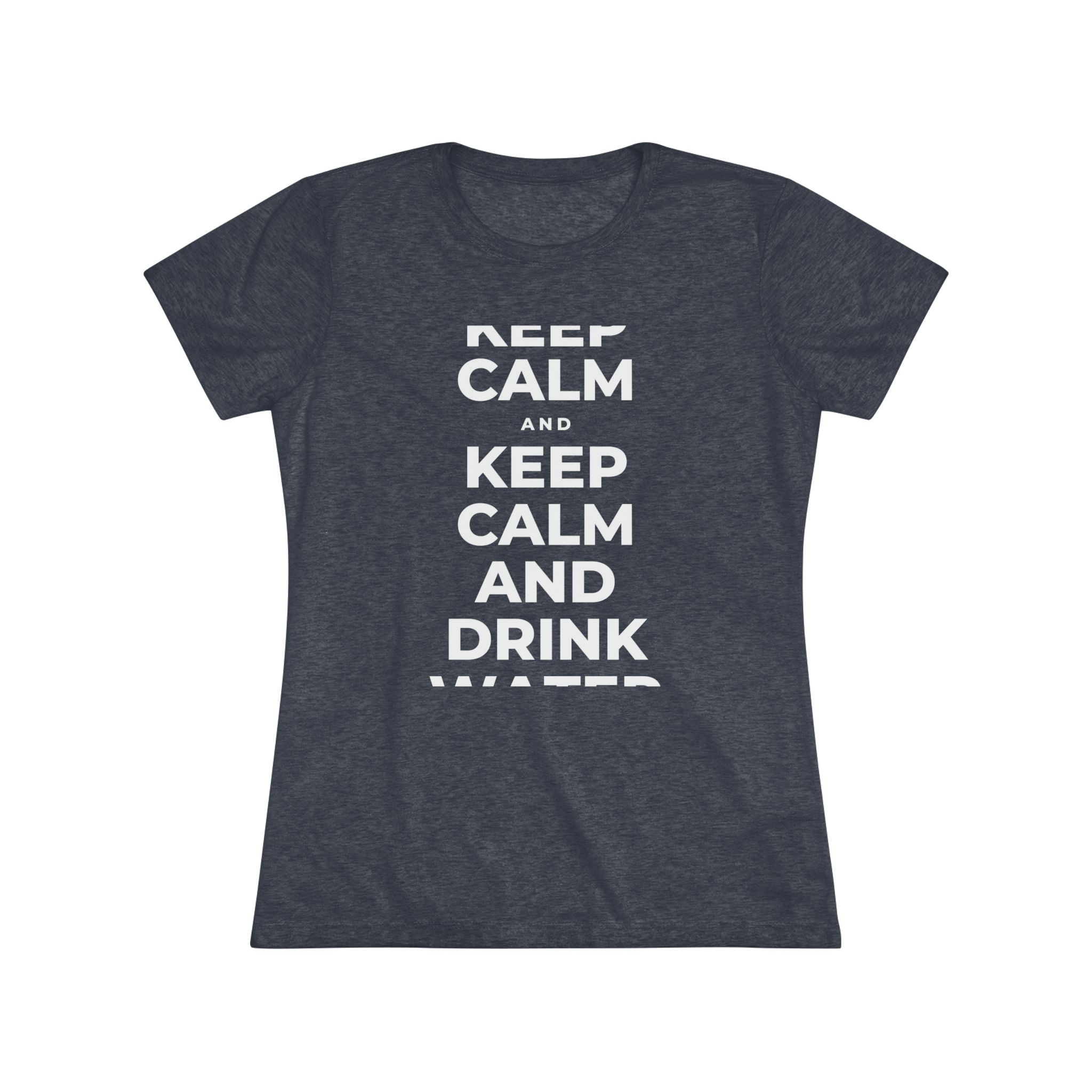 KEEP CALM AND DRINK WATER Women's Tri-Blend Tee