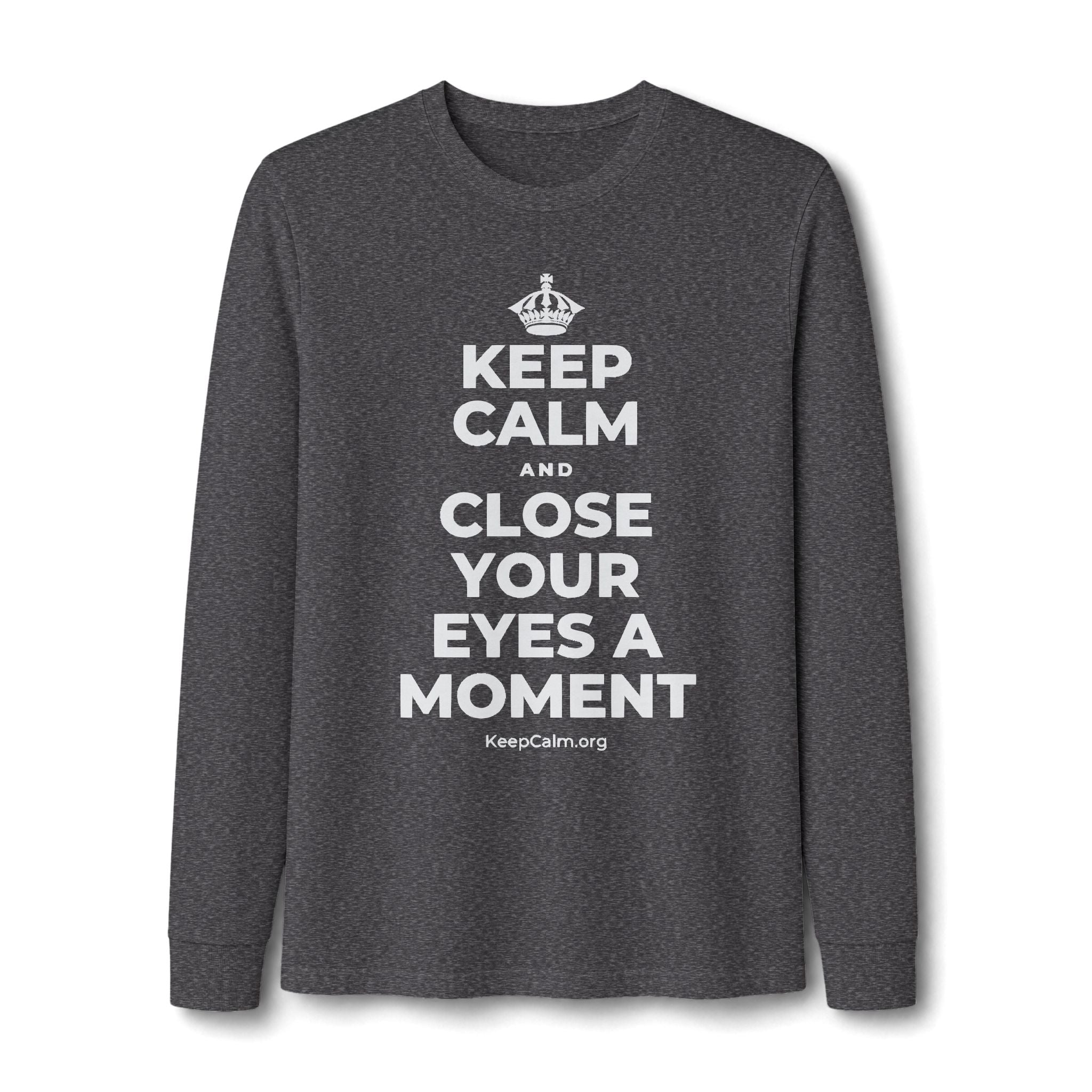 KEEP CALM AND CLOSE YOUR EYES A MOMENT Long Sleeve Tee