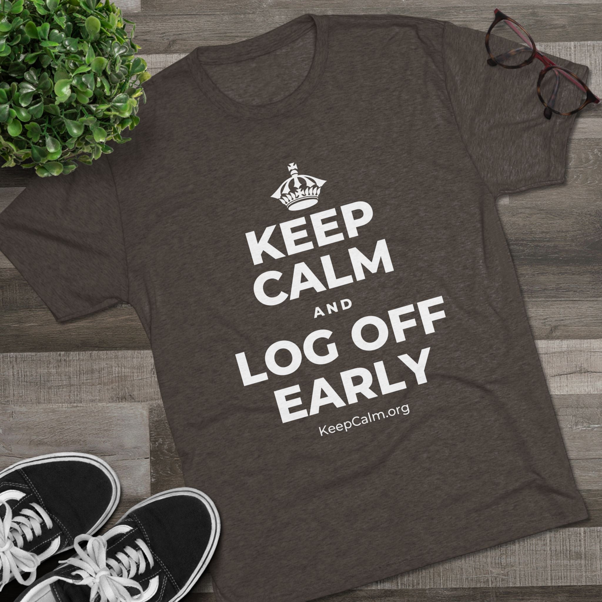 KEEP CALM AND LOG OFF EARLY Tri-Blend Tee