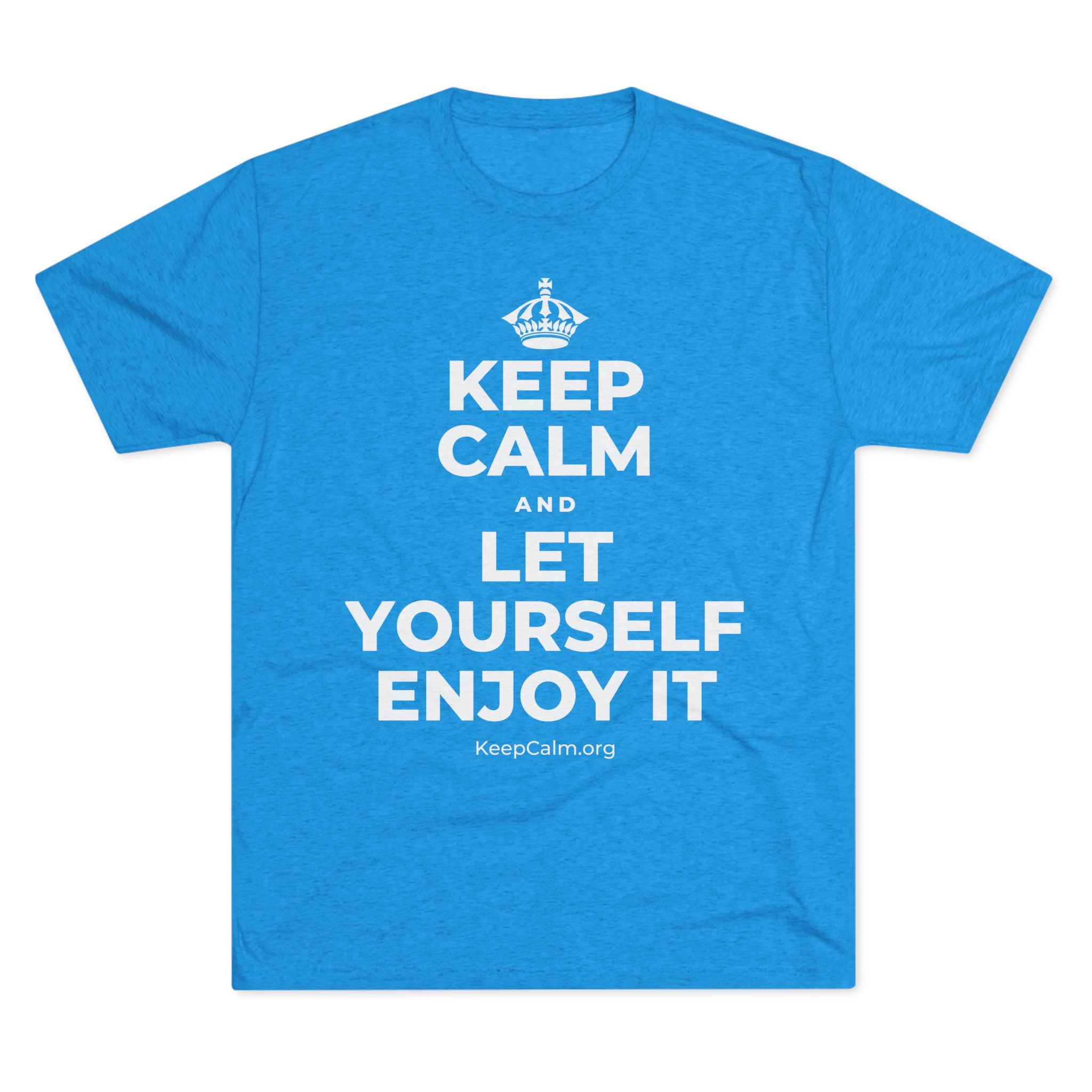 KEEP CALM AND LET YOURSELF ENJOY IT Tri-Blend Tee