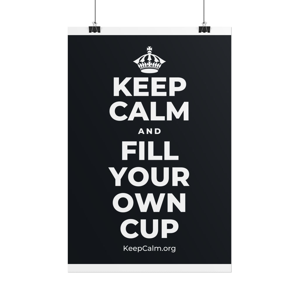 KEEP CALM AND FILL YOUR OWN CUP Poster (Dark)