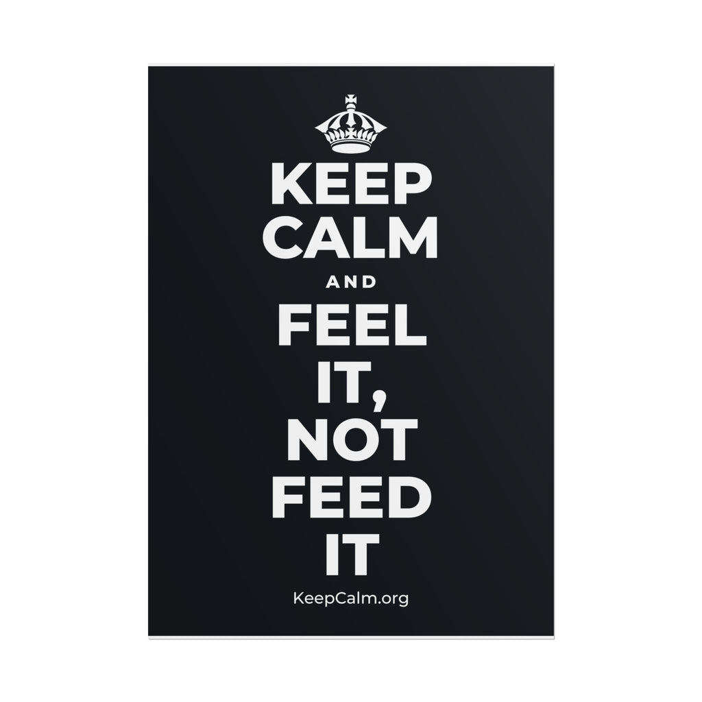KEEP CALM AND FEEL IT, NOT FEED IT Poster (Dark)