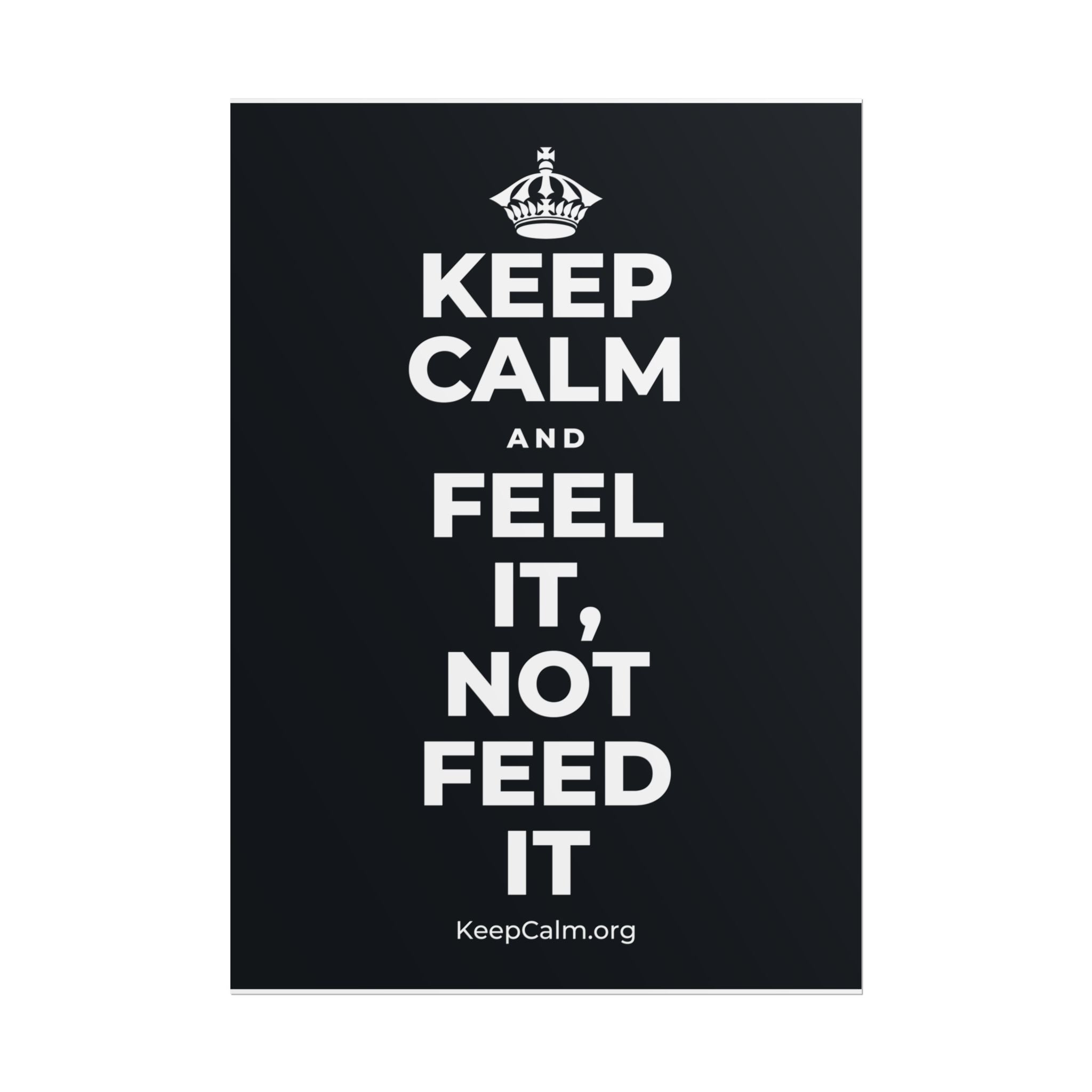 KEEP CALM AND FEEL IT, NOT FEED IT Poster (Dark)