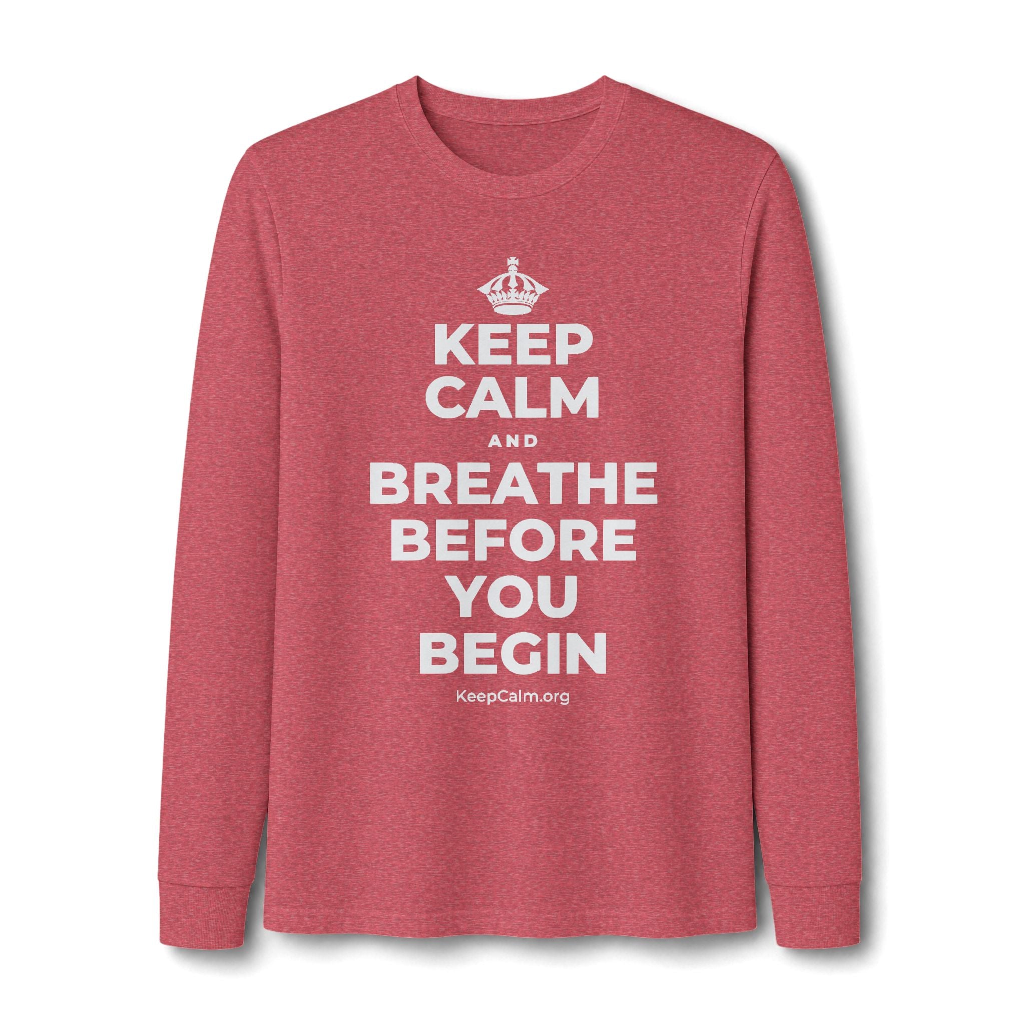 KEEP CALM AND BREATHE BEFORE YOU BEGIN Long Sleeve Tee