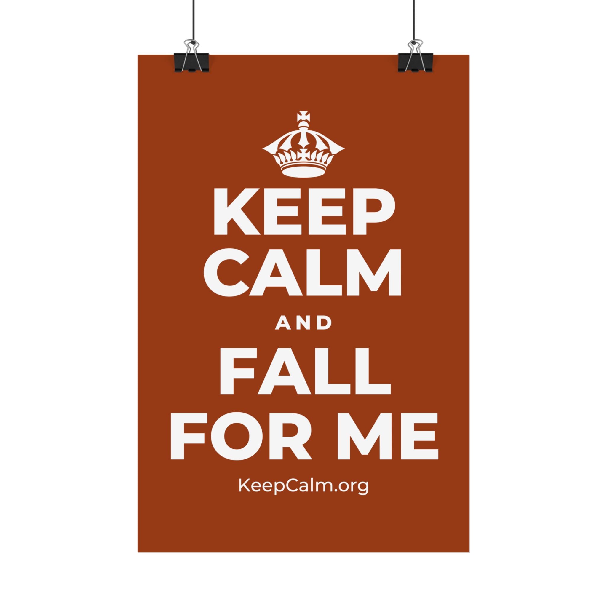 KEEP CALM AND FALL FOR ME Satin Poster
