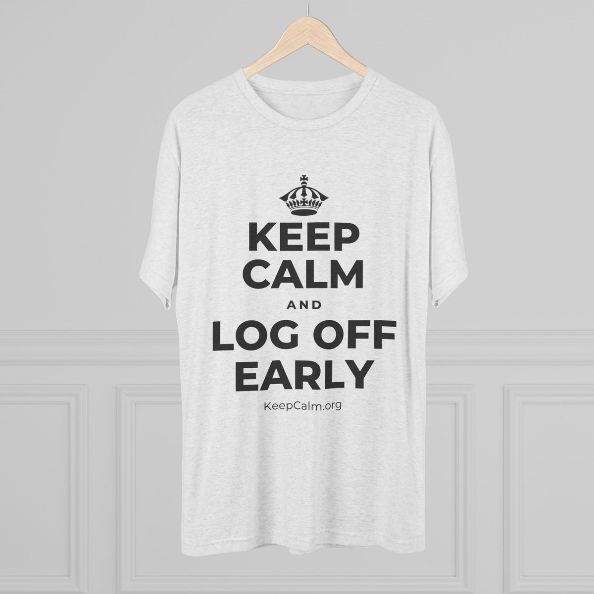 KEEP CALM AND LOG OFF EARLY Tri-Blend Tee