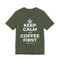 KEEP CALM AND COFFEE FIRST T-Shirt (Military Green–Autumn)